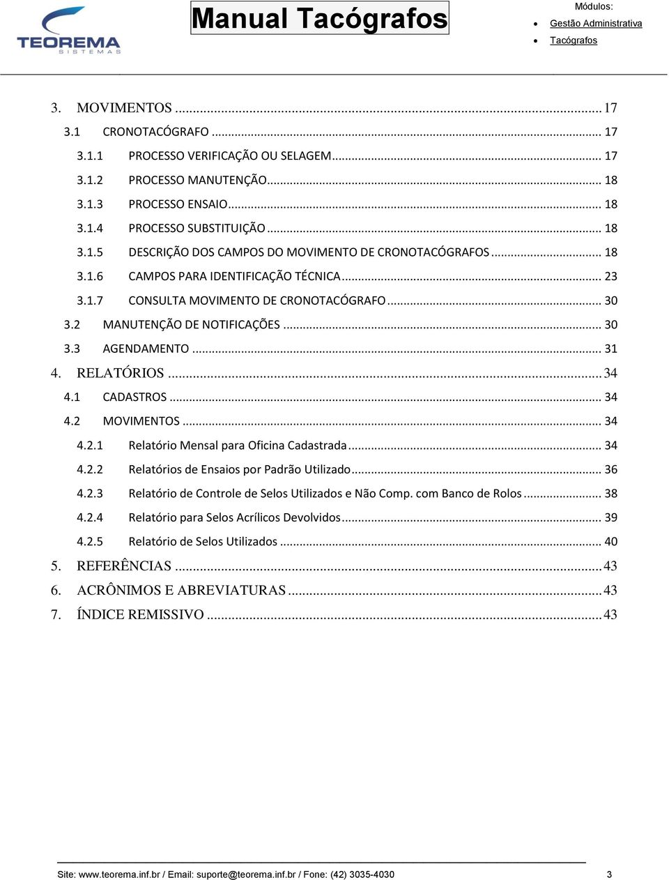 .. 34 4.2.1 Relatório Mensal para Oficina Cadastrada... 34 4.2.2 Relatórios de Ensaios por Padrão Utilizado... 36 4.2.3 Relatório de Controle de Selos Utilizados e Não Comp. com Banco de Rolos... 38 4.