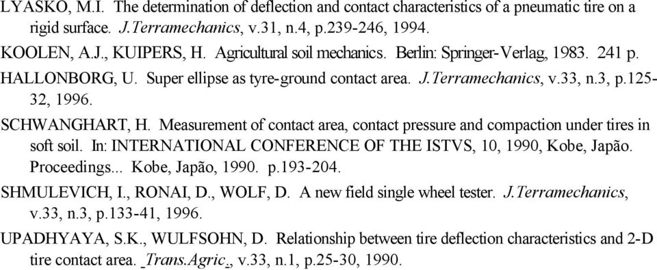 Measurement of contact area, contact pressure and compaction under tires in soft soil. In: INTERNATIONAL CONFERENCE OF THE ISTVS, 10, 1990, Kobe, Japão. Proceedings... Kobe, Japão, 1990. p.193-204.