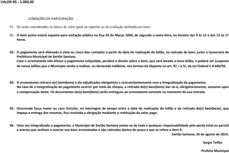 O pagamento será efetuado à vista ou cinco dias contados a partir da data de realização do leilão, na retirada do bem, junto a tesouraria da Prefeitura Municipal de Sertão Santana.