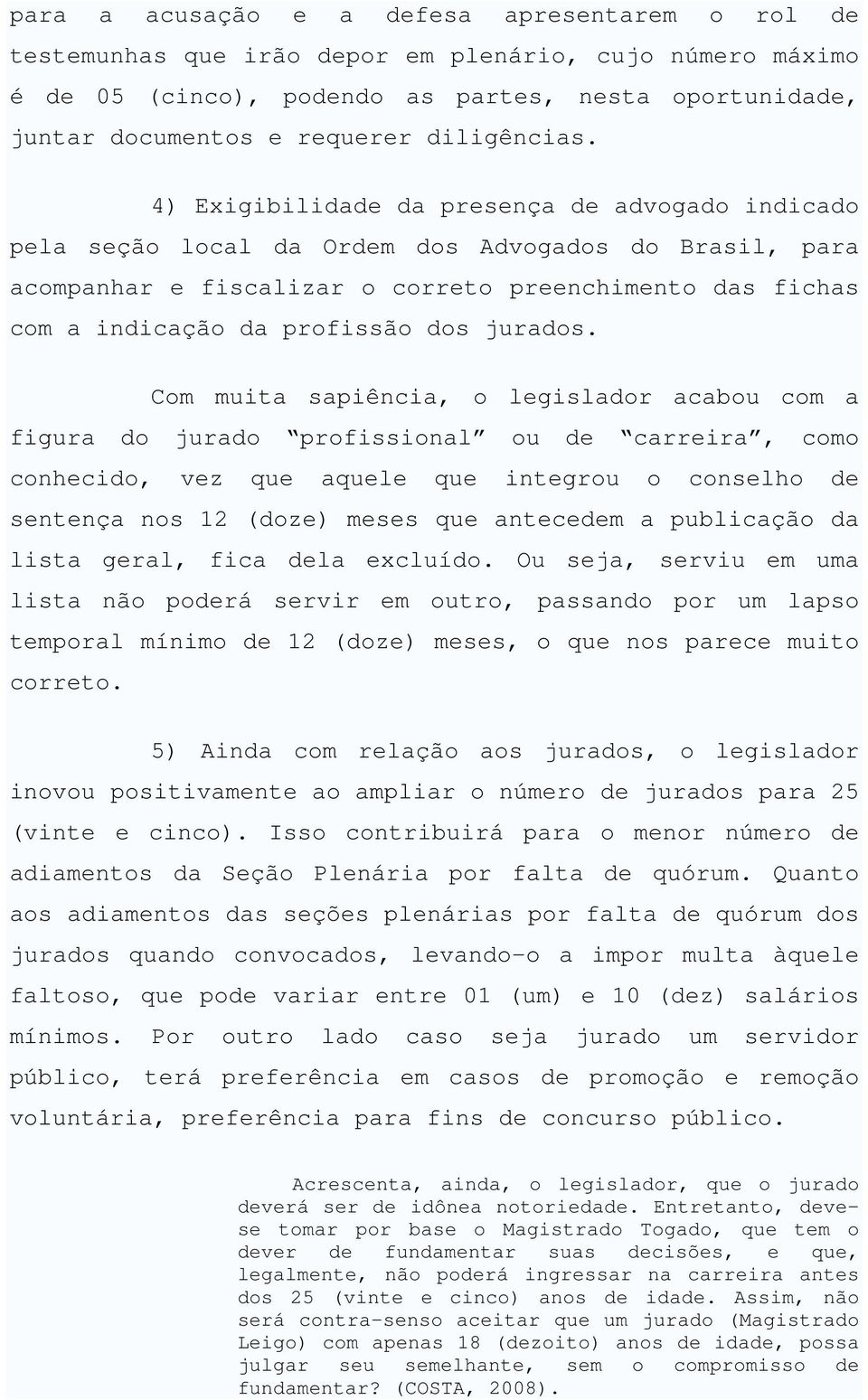 4) Exigibilidade da presença de advogado indicado pela seção local da Ordem dos Advogados do Brasil, para acompanhar e fiscalizar o correto preenchimento das fichas com a indicação da profissão dos