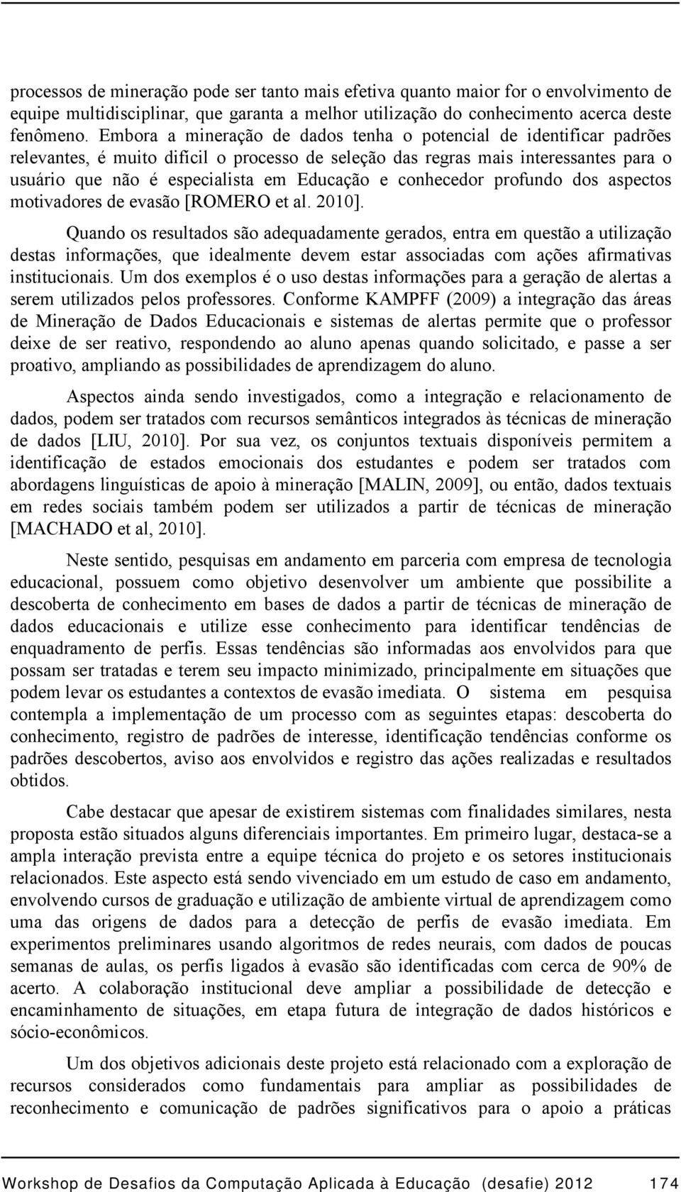 e conhecedor profundo dos aspectos motivadores de evasão [ROMERO et al. 2010].