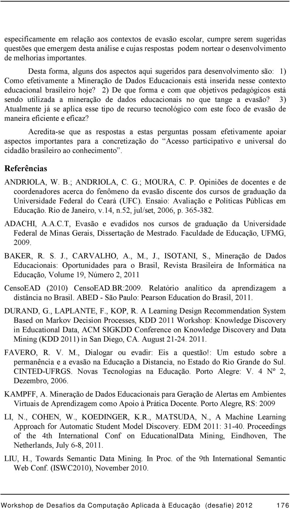 2) De que forma e com que objetivos pedagógicos está sendo utilizada a mineração de dados educacionais no que tange a evasão?