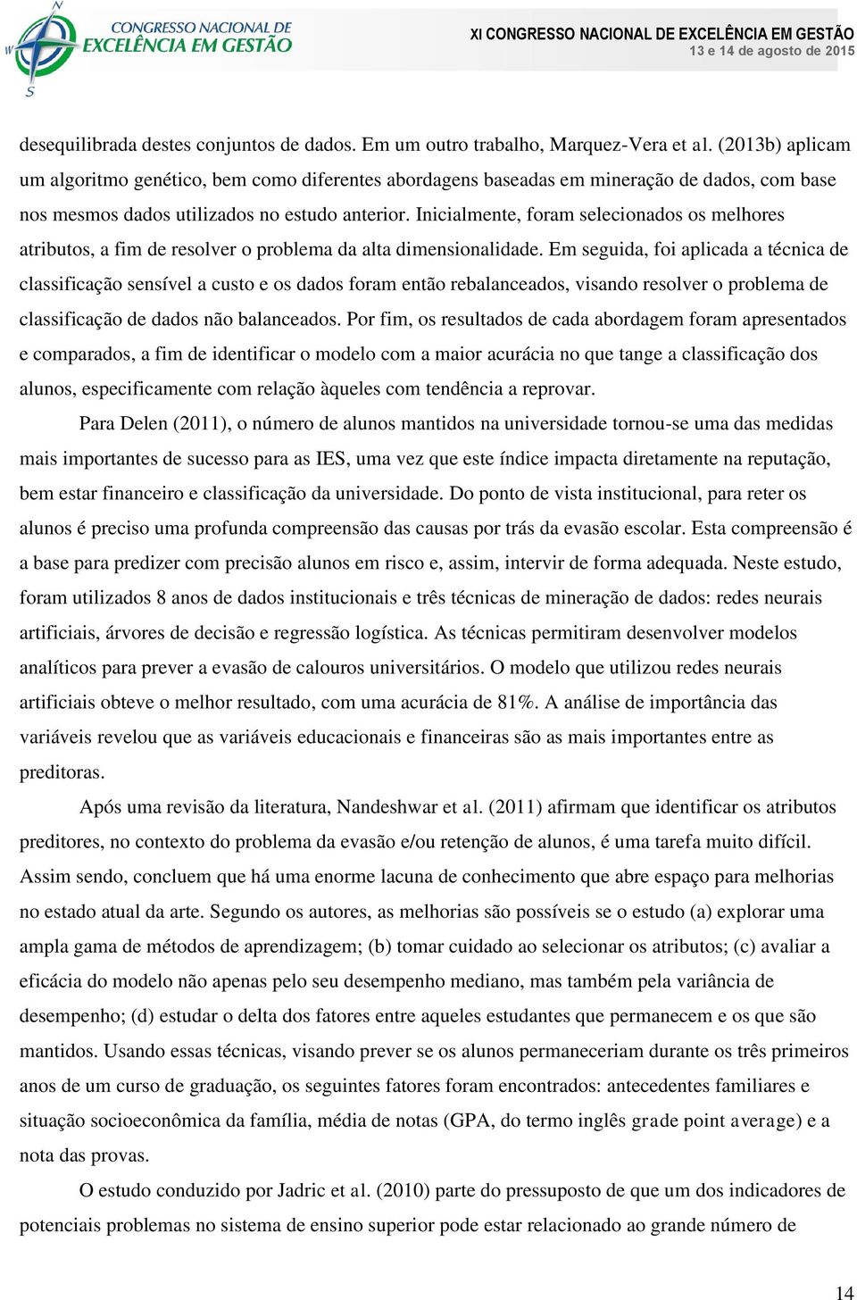 Inicialmente, foram selecionados os melhores atributos, a fim de resolver o problema da alta dimensionalidade.