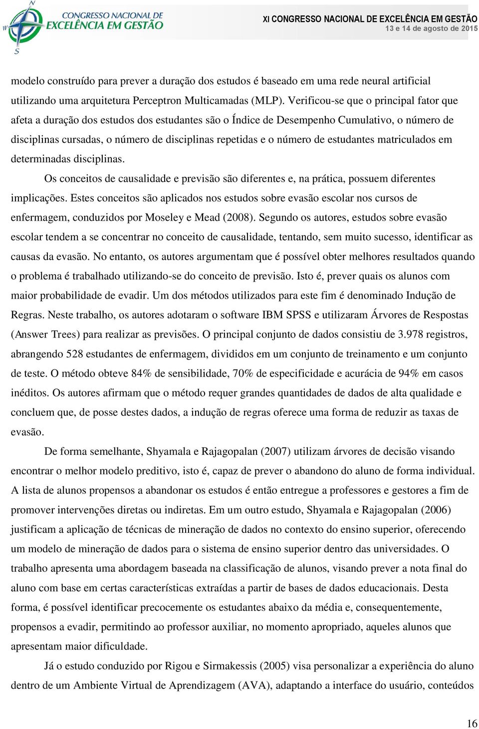 de estudantes matriculados em determinadas disciplinas. Os conceitos de causalidade e previsão são diferentes e, na prática, possuem diferentes implicações.