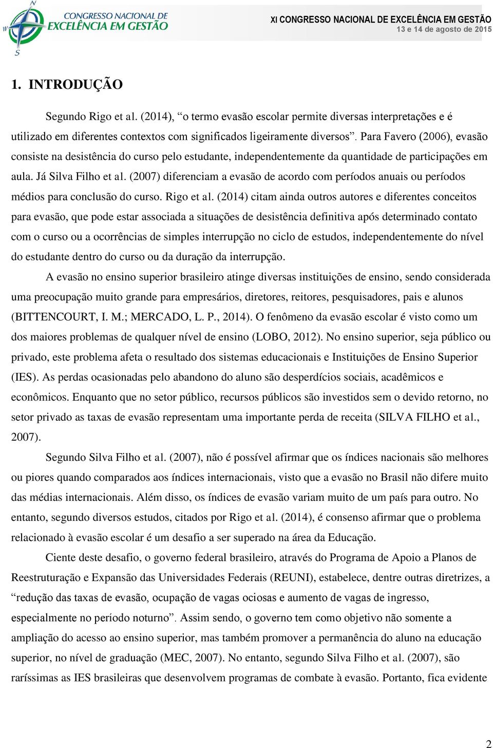 (2007) diferenciam a evasão de acordo com períodos anuais ou períodos médios para conclusão do curso. Rigo et al.