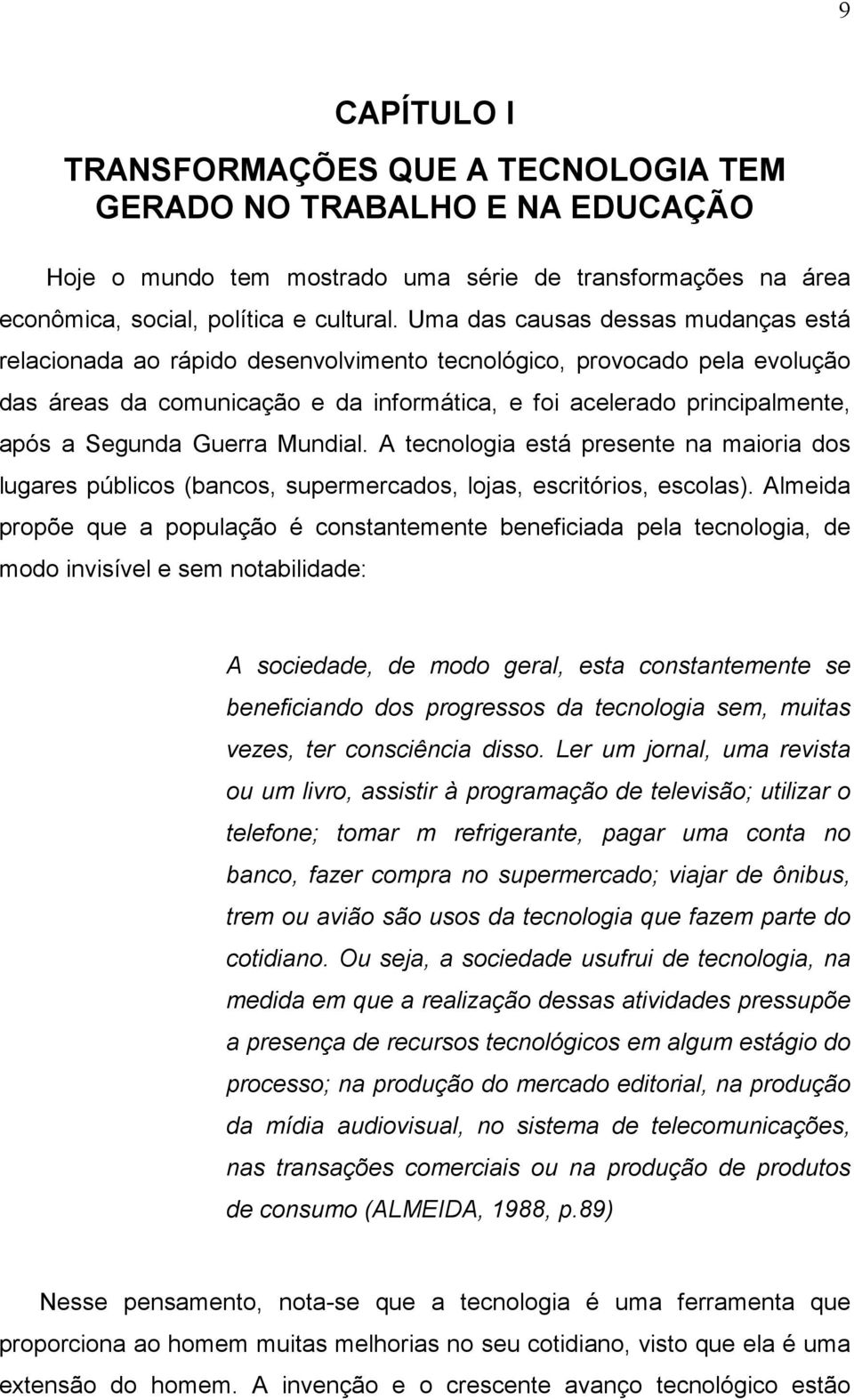 Segunda Guerra Mundial. A tecnologia está presente na maioria dos lugares públicos (bancos, supermercados, lojas, escritórios, escolas).