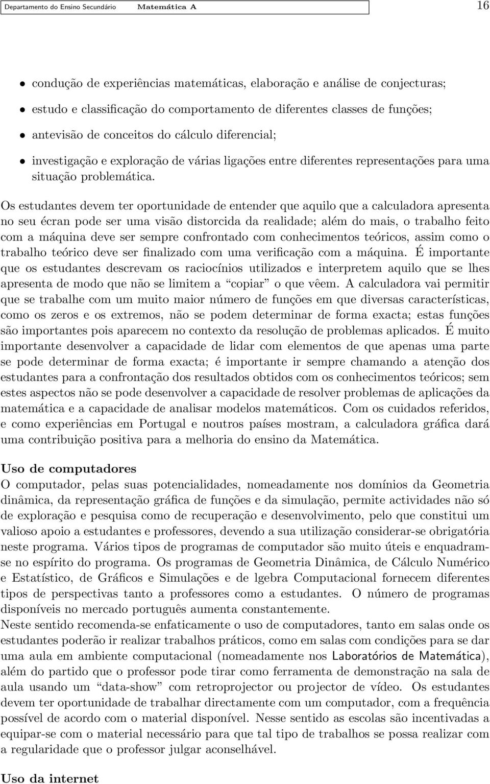 Os estudantes devem ter oportunidade de entender que aquilo que a calculadora apresenta no seu écran pode ser uma visão distorcida da realidade; além do mais, o trabalho feito com a máquina deve ser