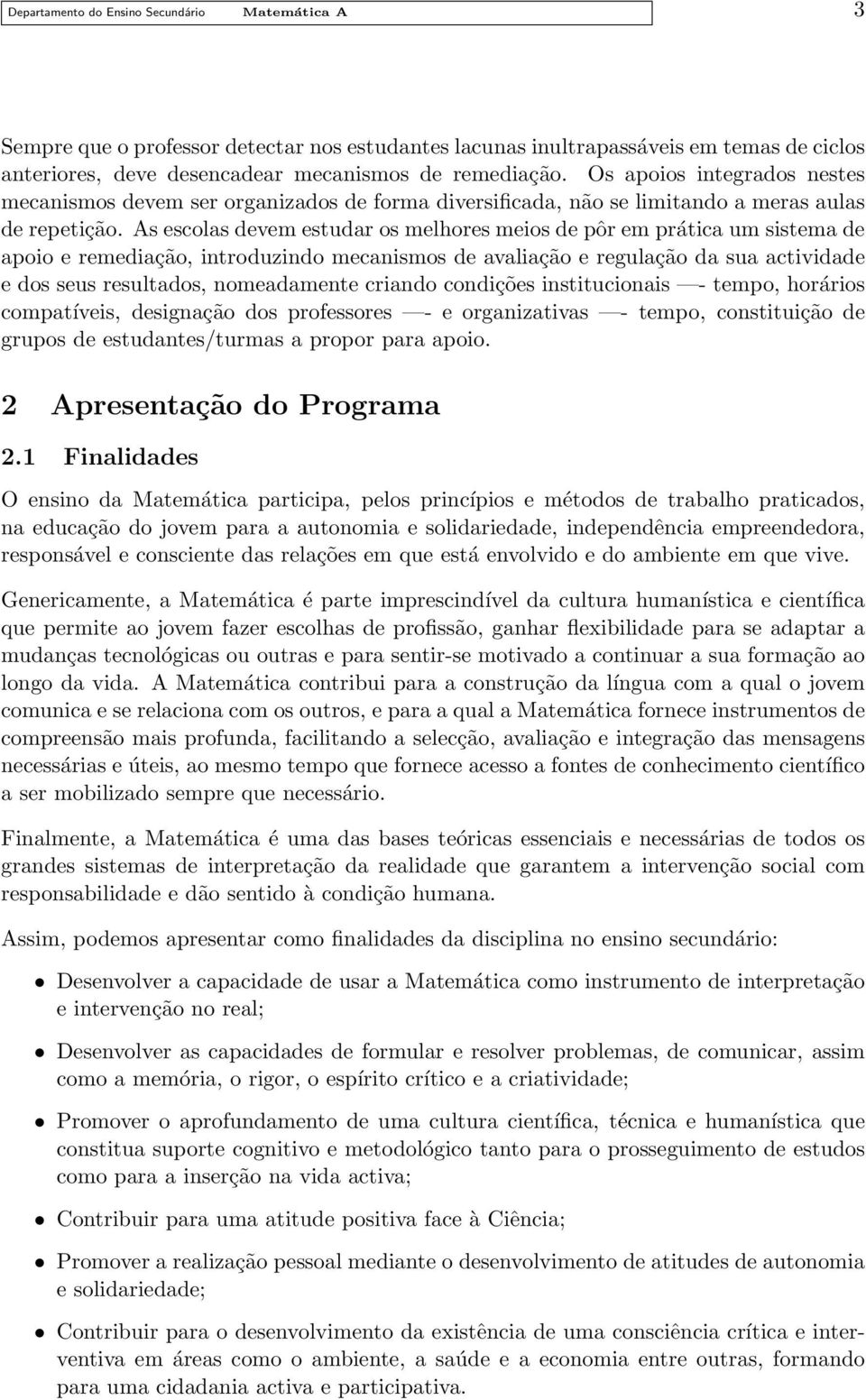 As escolas devem estudar os melhores meios de pôr em prática um sistema de apoio e remediação, introduzindo mecanismos de avaliação e regulação da sua actividade e dos seus resultados, nomeadamente