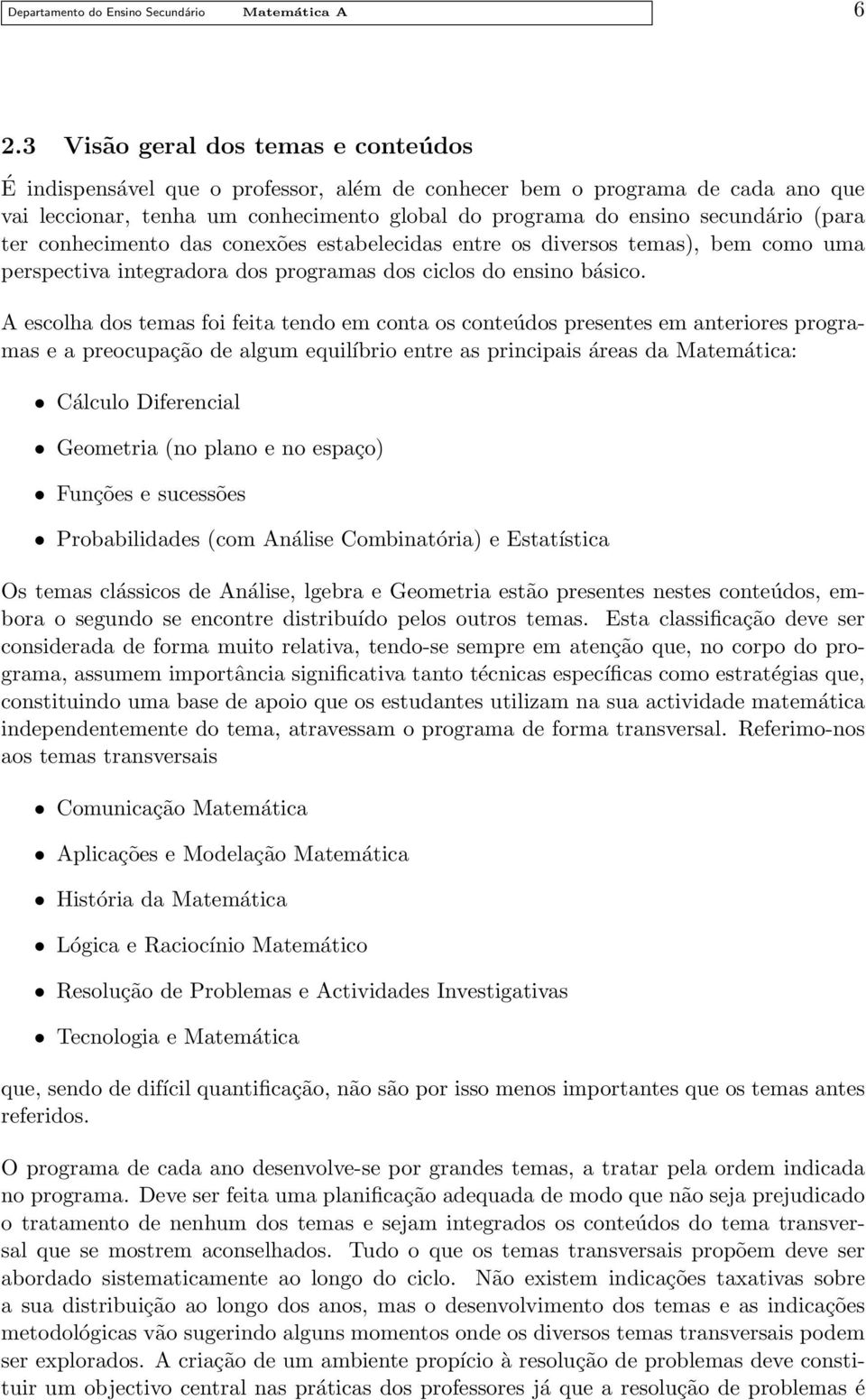 ter conhecimento das conexões estabelecidas entre os diversos temas), bem como uma perspectiva integradora dos programas dos ciclos do ensino básico.