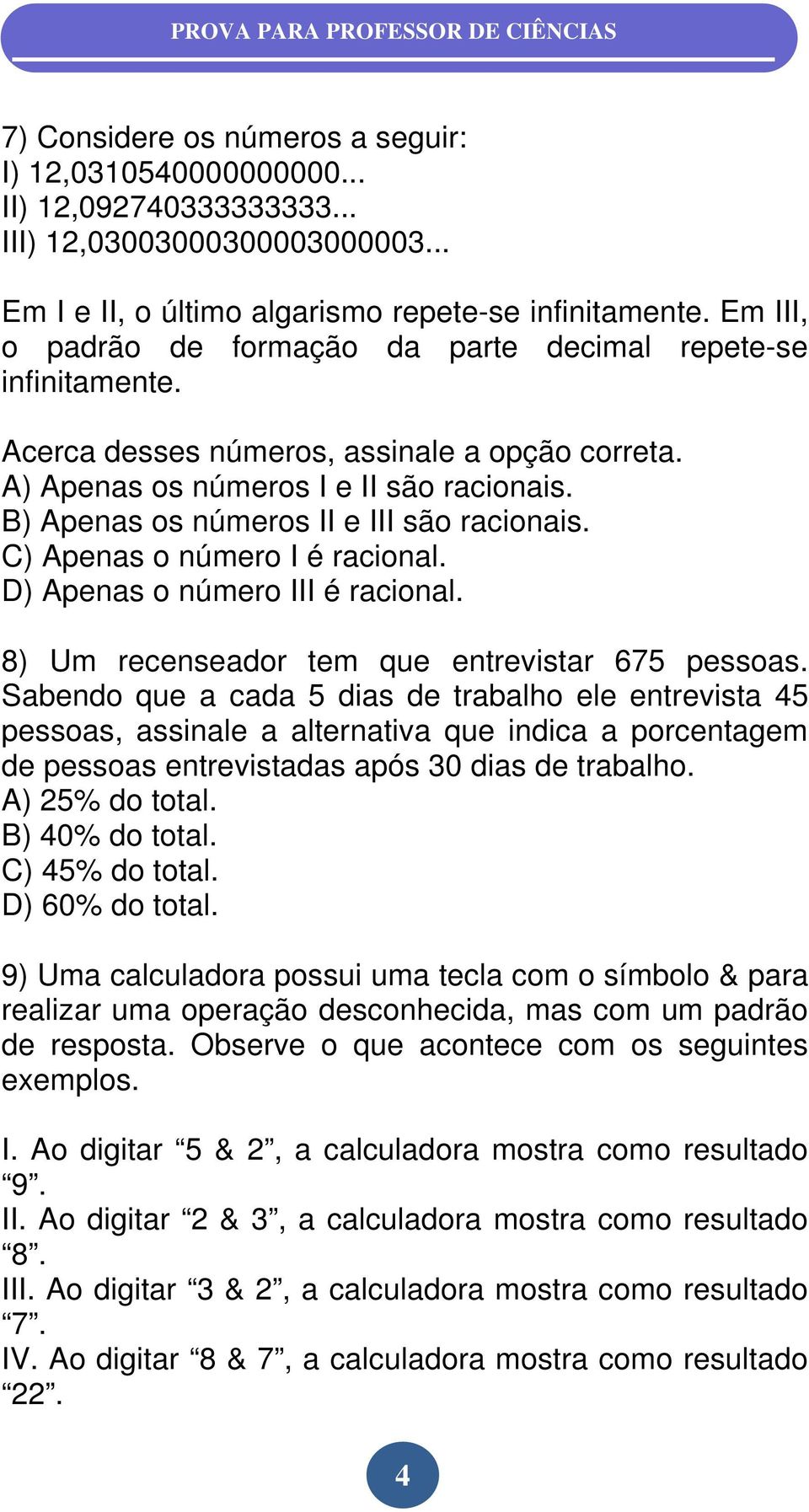 B) Apenas os números II e III são racionais. C) Apenas o número I é racional. D) Apenas o número III é racional. 8) Um recenseador tem que entrevistar 675 pessoas.