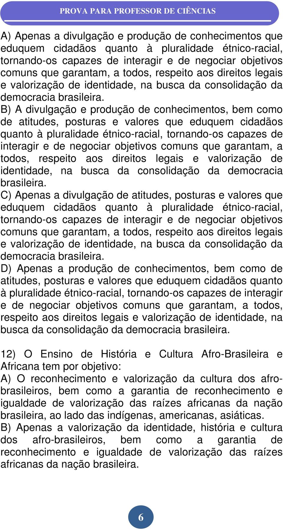 B) A divulgação e produção de conhecimentos, bem como de atitudes, posturas e valores que eduquem cidadãos quanto à pluralidade étnico-racial, tornando-os capazes de interagir e de negociar objetivos