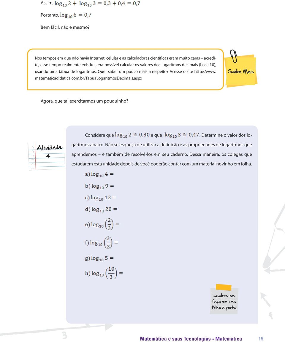 (base 10), usando uma tábua de logaritmos. Quer saber um pouco mais a respeito? Acesse o site http://www. matematicadidatica.com.br/tabualogaritmosdecimais.