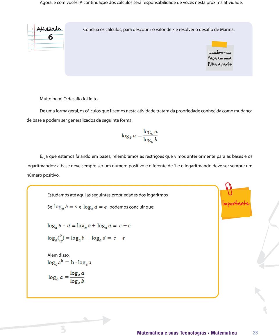 De uma forma geral, os cálculos que fizemos nesta atividade tratam da propriedade conhecida como mudança de base e podem ser generalizados da seguinte forma: E, já que estamos falando em