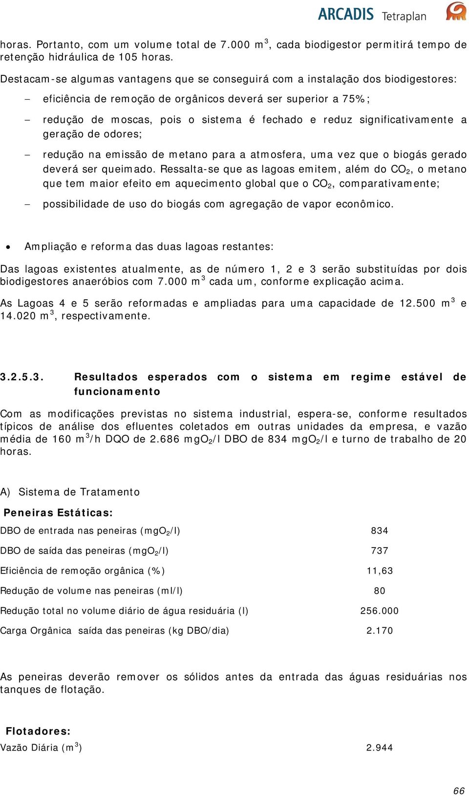 significativamente a geração de odores; redução na emissão de metano para a atmosfera, uma vez que o biogás gerado deverá ser queimado.