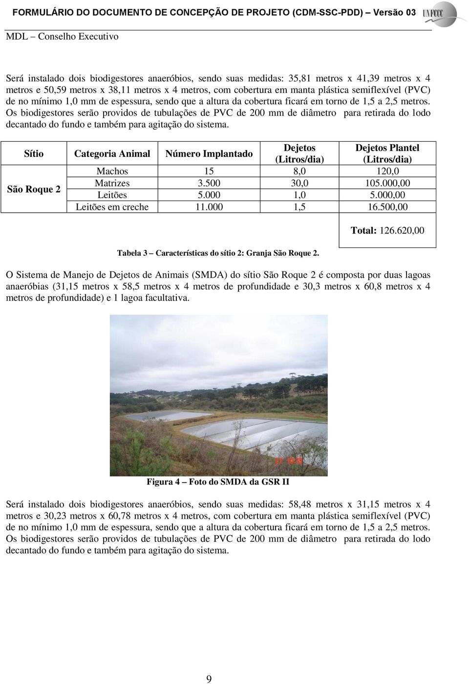 Os biodigestores serão providos de tubulações de PVC de 200 mm de diâmetro para retirada do lodo decantado do fundo e também para agitação do sistema.