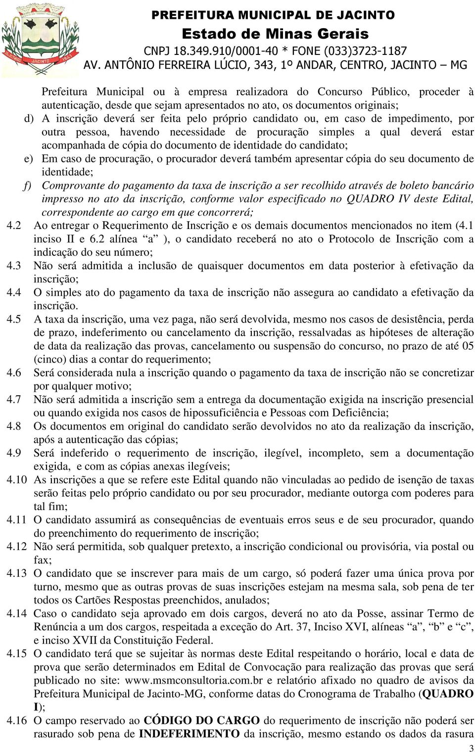 procuração, o procurador deverá também apresentar cópia do seu documento de identidade; f) Comprovante do pagamento da taxa de inscrição a ser recolhido através de boleto bancário impresso no ato da