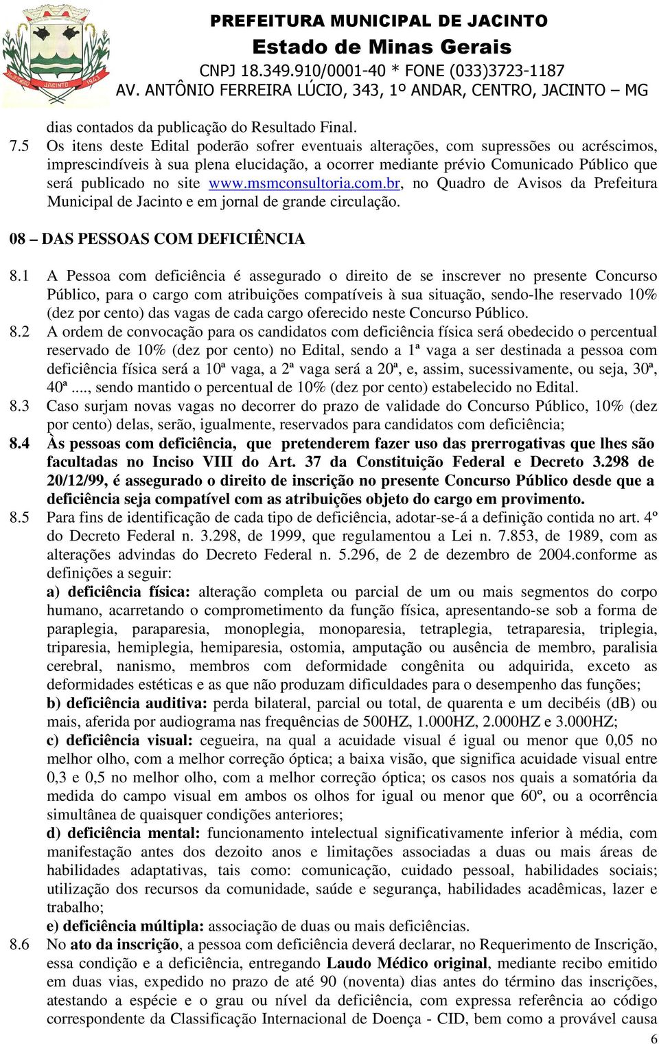 site www.msmconsultoria.com.br, no Quadro de Avisos da Prefeitura Municipal de Jacinto e em jornal de grande circulação. 08 DAS PESSOAS COM DEFICIÊNCIA 8.