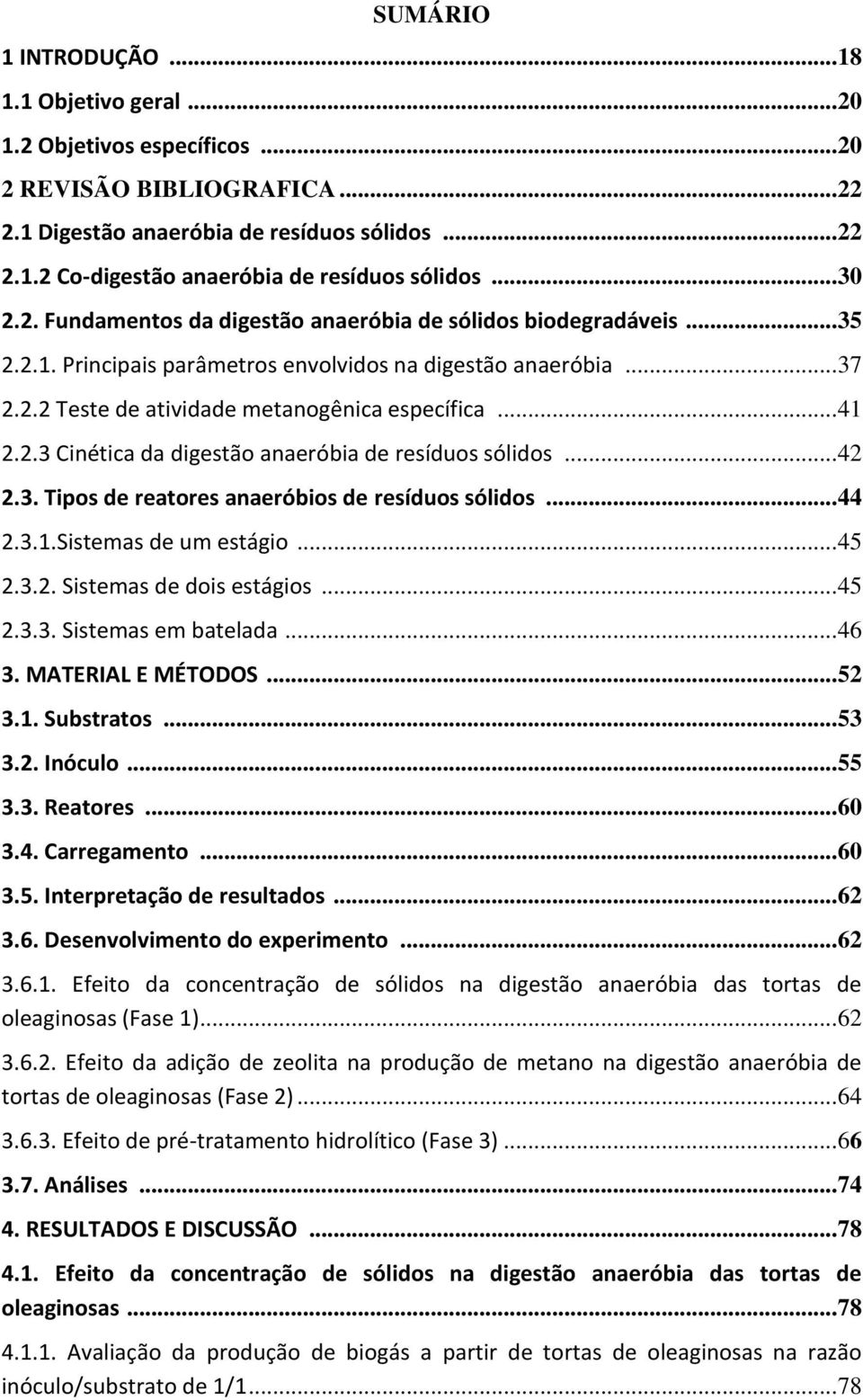 2.3 Cinética da digestão anaeróbia de resíduos sólidos... 42 2.3. Tipos de reatores anaeróbios de resíduos sólidos... 44 2.3.1.Sistemas de um estágio... 45 2.3.2. Sistemas de dois estágios... 45 2.3.3. Sistemas em batelada.