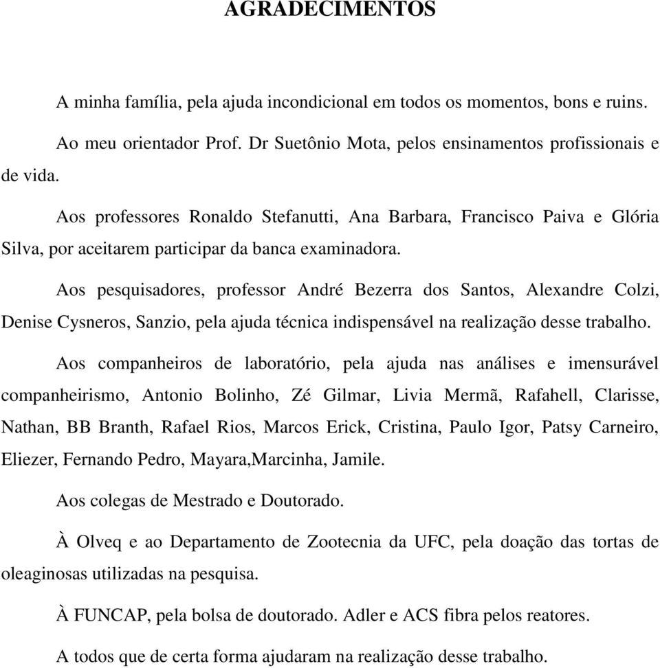 Aos pesquisadores, professor André Bezerra dos Santos, Alexandre Colzi, Denise Cysneros, Sanzio, pela ajuda técnica indispensável na realização desse trabalho.