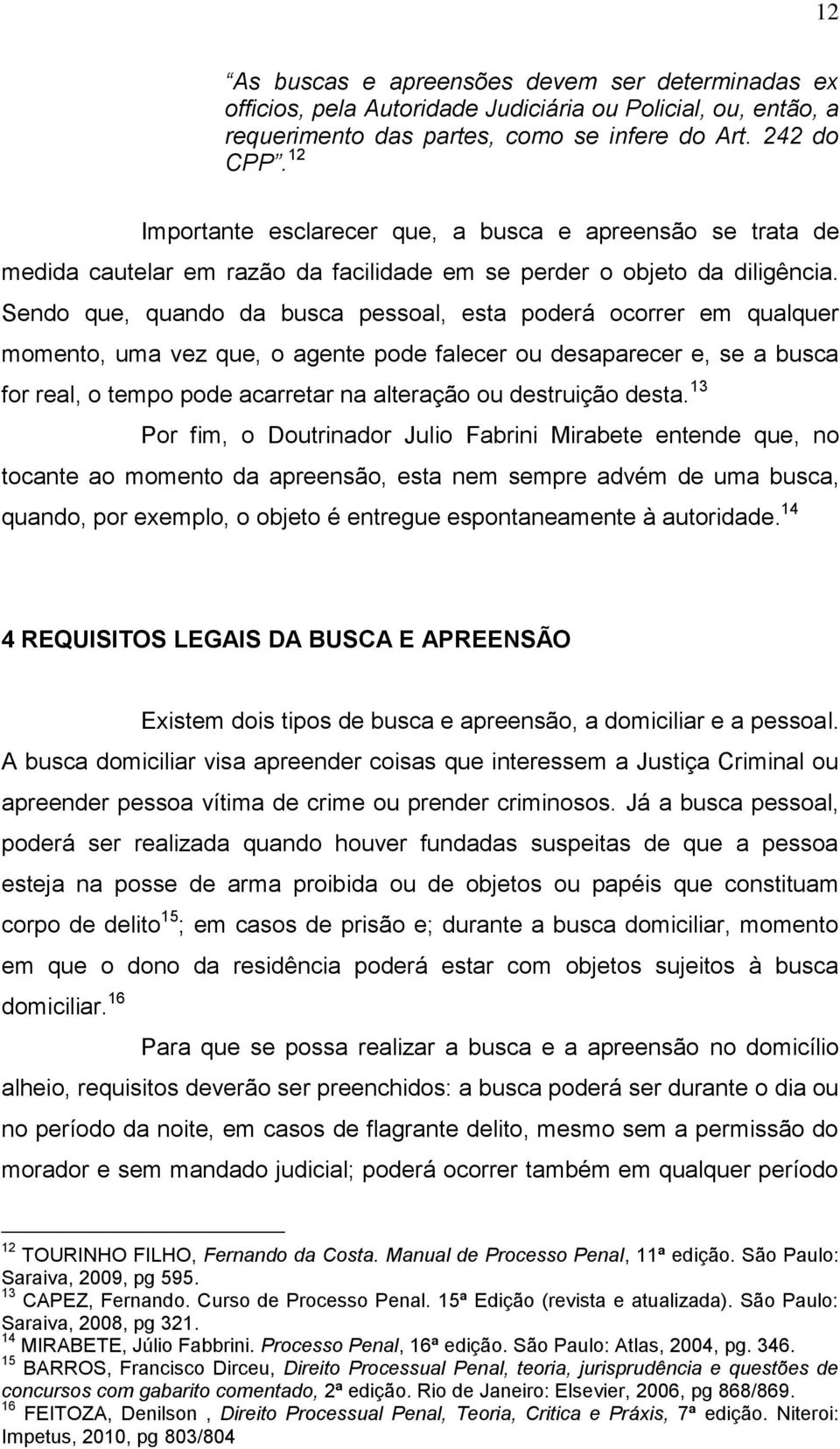 Sendo que, quando da busca pessoal, esta poderá ocorrer em qualquer momento, uma vez que, o agente pode falecer ou desaparecer e, se a busca for real, o tempo pode acarretar na alteração ou