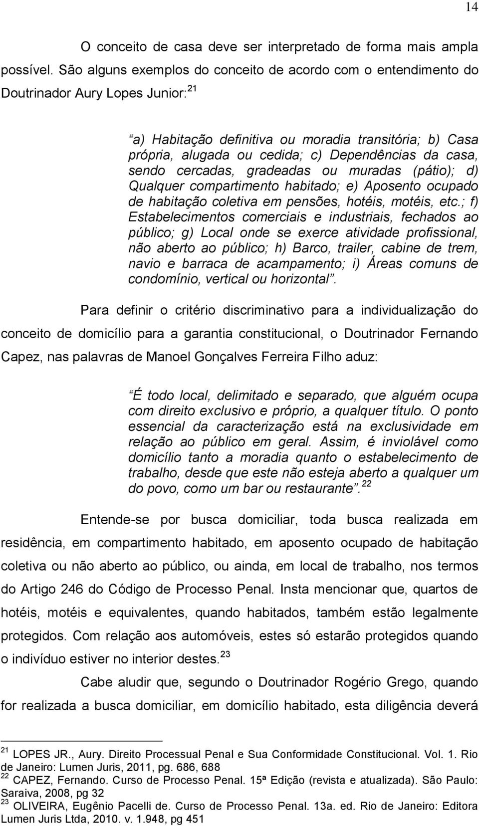 da casa, sendo cercadas, gradeadas ou muradas (pátio); d) Qualquer compartimento habitado; e) Aposento ocupado de habitação coletiva em pensões, hotéis, motéis, etc.