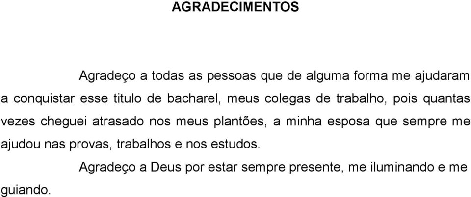 cheguei atrasado nos meus plantões, a minha esposa que sempre me ajudou nas provas,