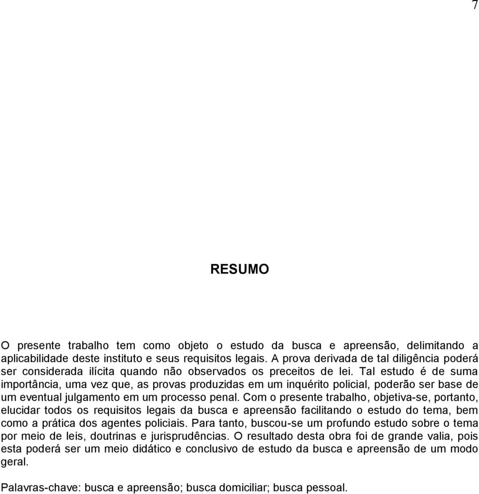 Tal estudo é de suma importância, uma vez que, as provas produzidas em um inquérito policial, poderão ser base de um eventual julgamento em um processo penal.