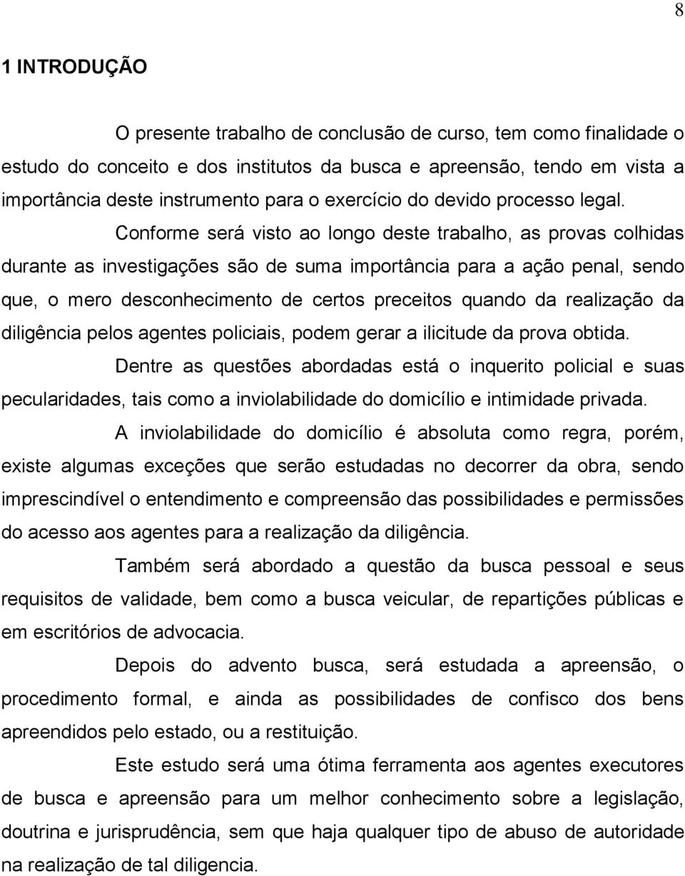 Conforme será visto ao longo deste trabalho, as provas colhidas durante as investigações são de suma importância para a ação penal, sendo que, o mero desconhecimento de certos preceitos quando da