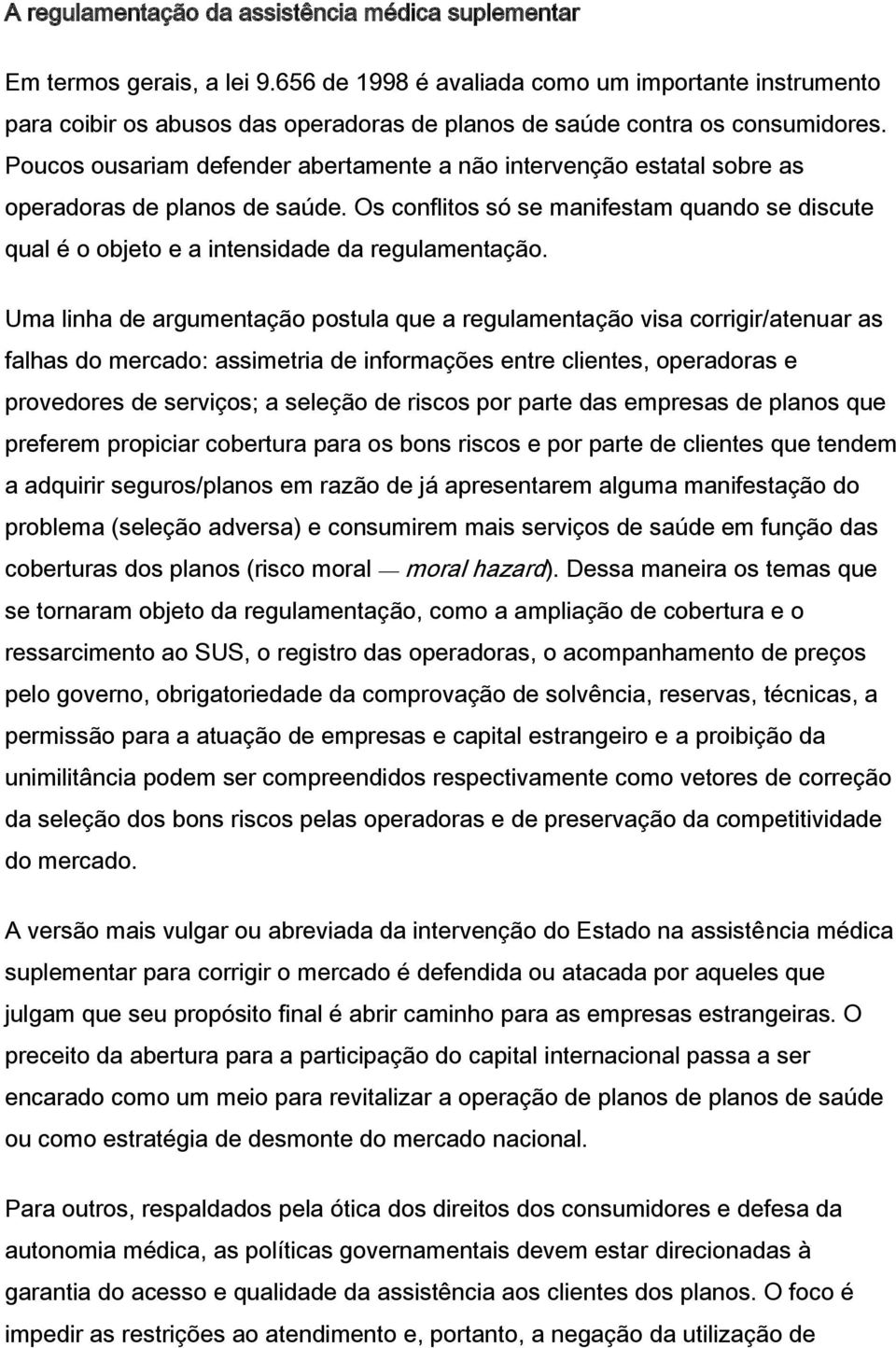 Poucos ousariam defender abertamente a não intervenção estatal sobre as operadoras de planos de saúde.