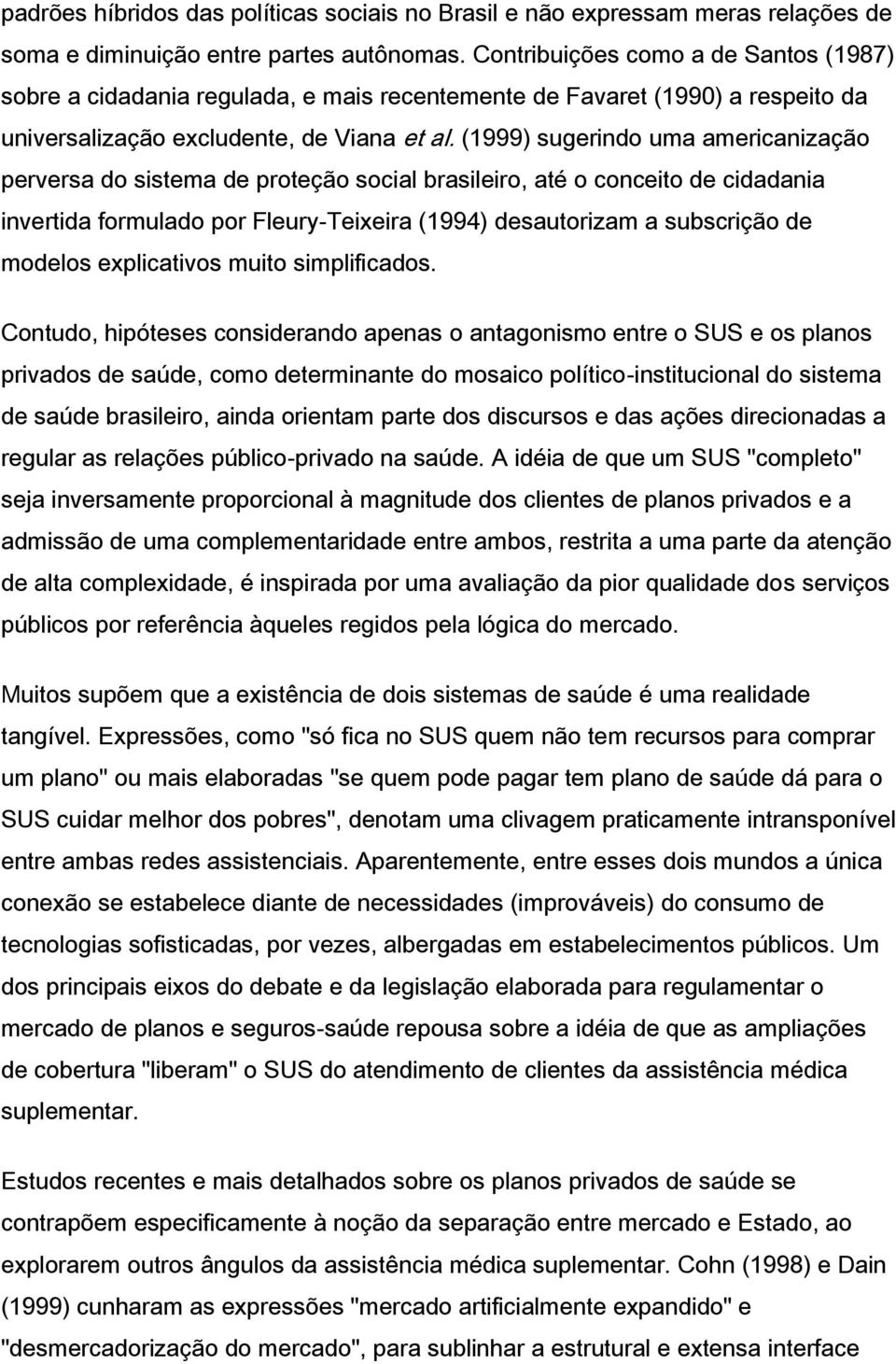 (1999) sugerindo uma americanização perversa do sistema de proteção social brasileiro, até o conceito de cidadania invertida formulado por Fleury-Teixeira (1994) desautorizam a subscrição de modelos