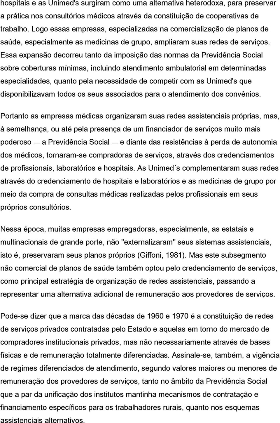 Essa expansão decorreu tanto da imposição das normas da Previdência Social sobre coberturas mínimas, incluindo atendimento ambulatorial em determinadas especialidades, quanto pela necessidade de