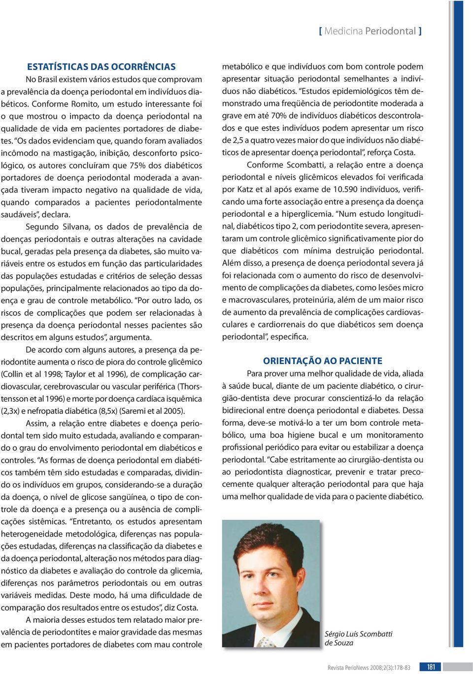 Os dados evidenciam que, quando foram avaliados incômodo na mastigação, inibição, desconforto psicológico, os autores concluíram que 75% dos diabéticos portadores de doença periodontal moderada a