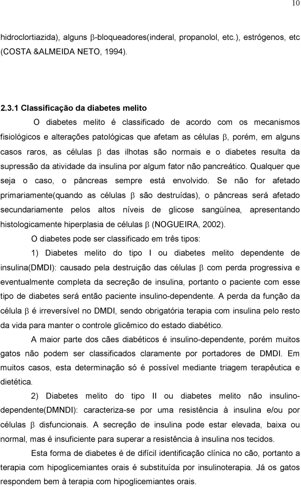 β das ilhotas são normais e o diabetes resulta da supressão da atividade da insulina por algum fator não pancreático. Qualquer que seja o caso, o pâncreas sempre está envolvido.