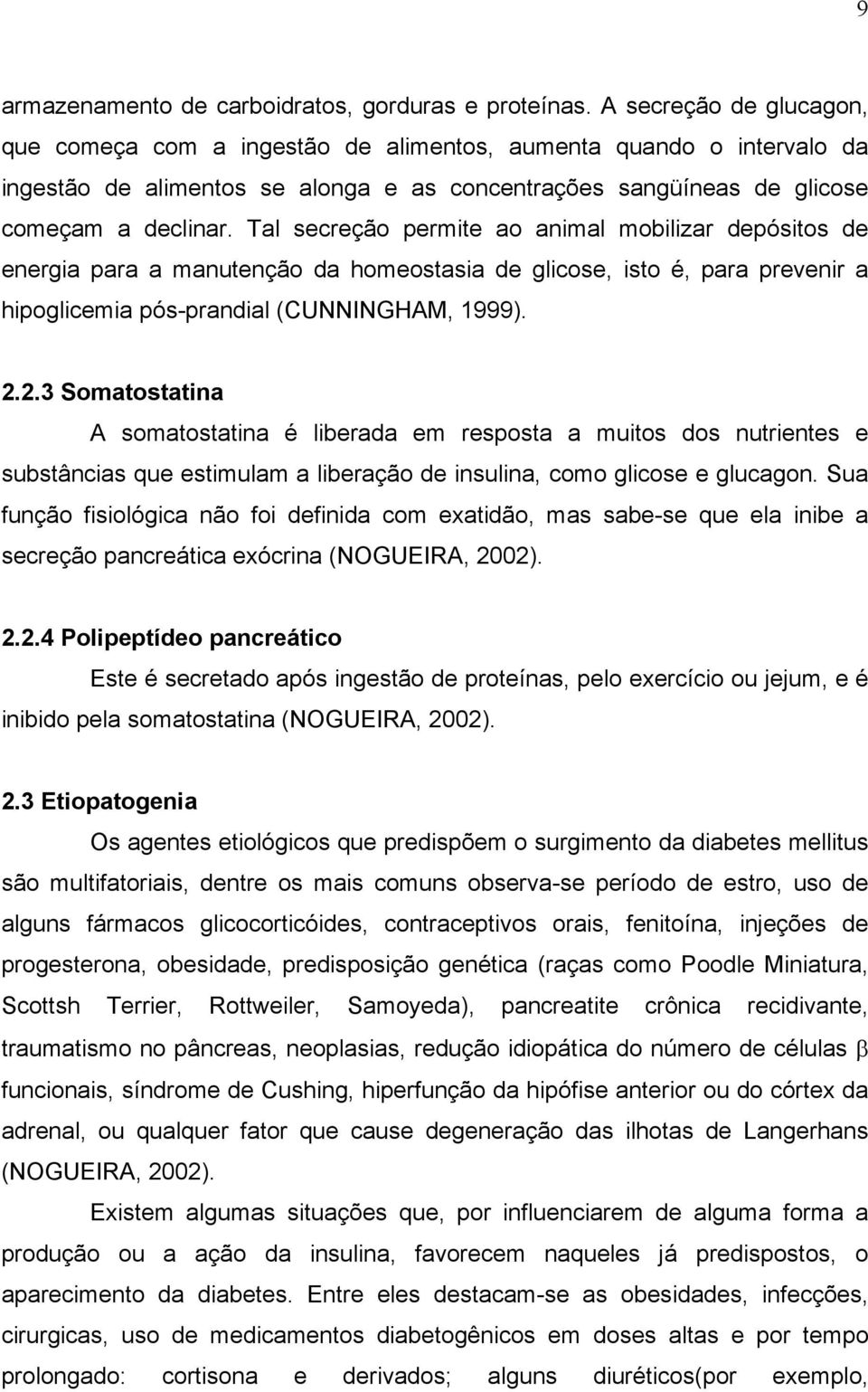 Tal secreção permite ao animal mobilizar depósitos de energia para a manutenção da homeostasia de glicose, isto é, para prevenir a hipoglicemia pós-prandial (CUNNINGHAM, 1999). 2.