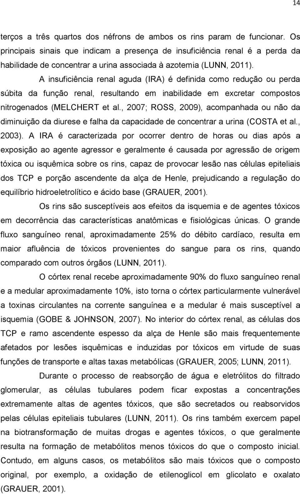 A insuficiência renal aguda (IRA) é definida como redução ou perda súbita da função renal, resultando em inabilidade em excretar compostos nitrogenados (MELCHERT et al.