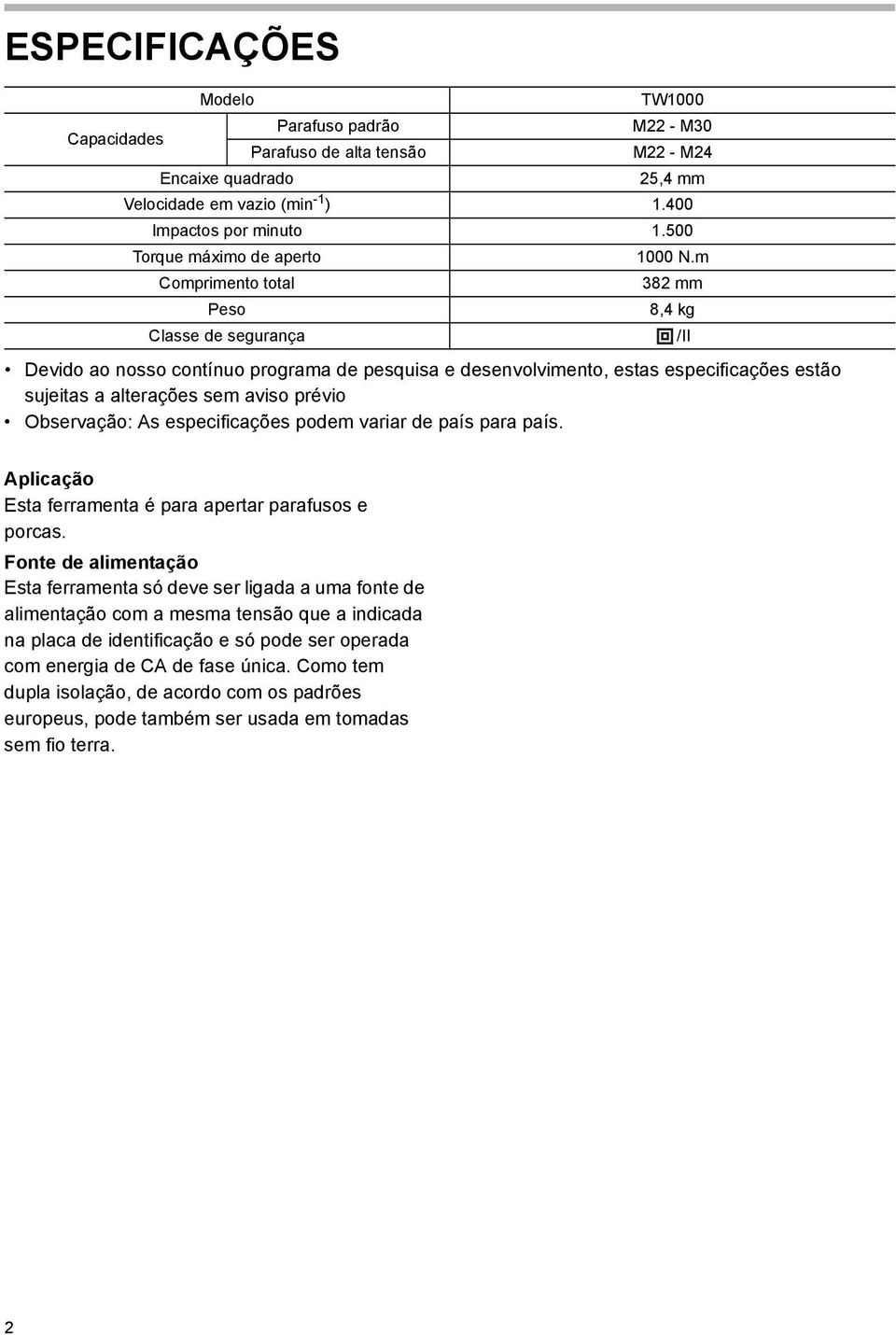 m Comprimento total 382 mm Peso 8,4 kg Classe de segurança /II Devido ao nosso contínuo programa de pesquisa e desenvolvimento, estas especificações estão sujeitas a alterações sem aviso prévio