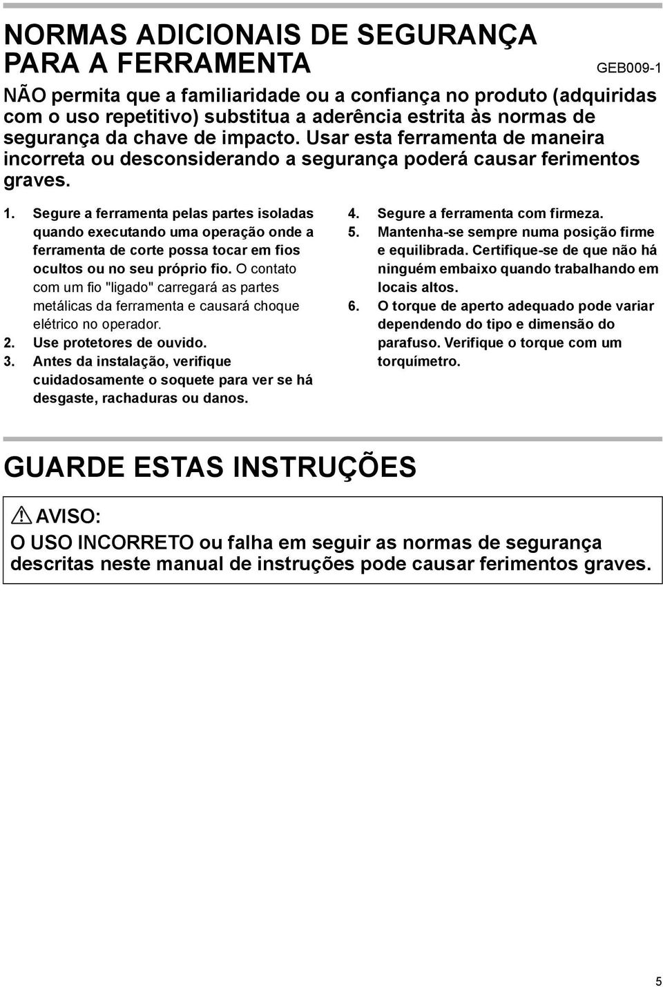 Segure a ferramenta pelas partes isoladas quando executando uma operação onde a ferramenta de corte possa tocar em fios ocultos ou no seu próprio fio.