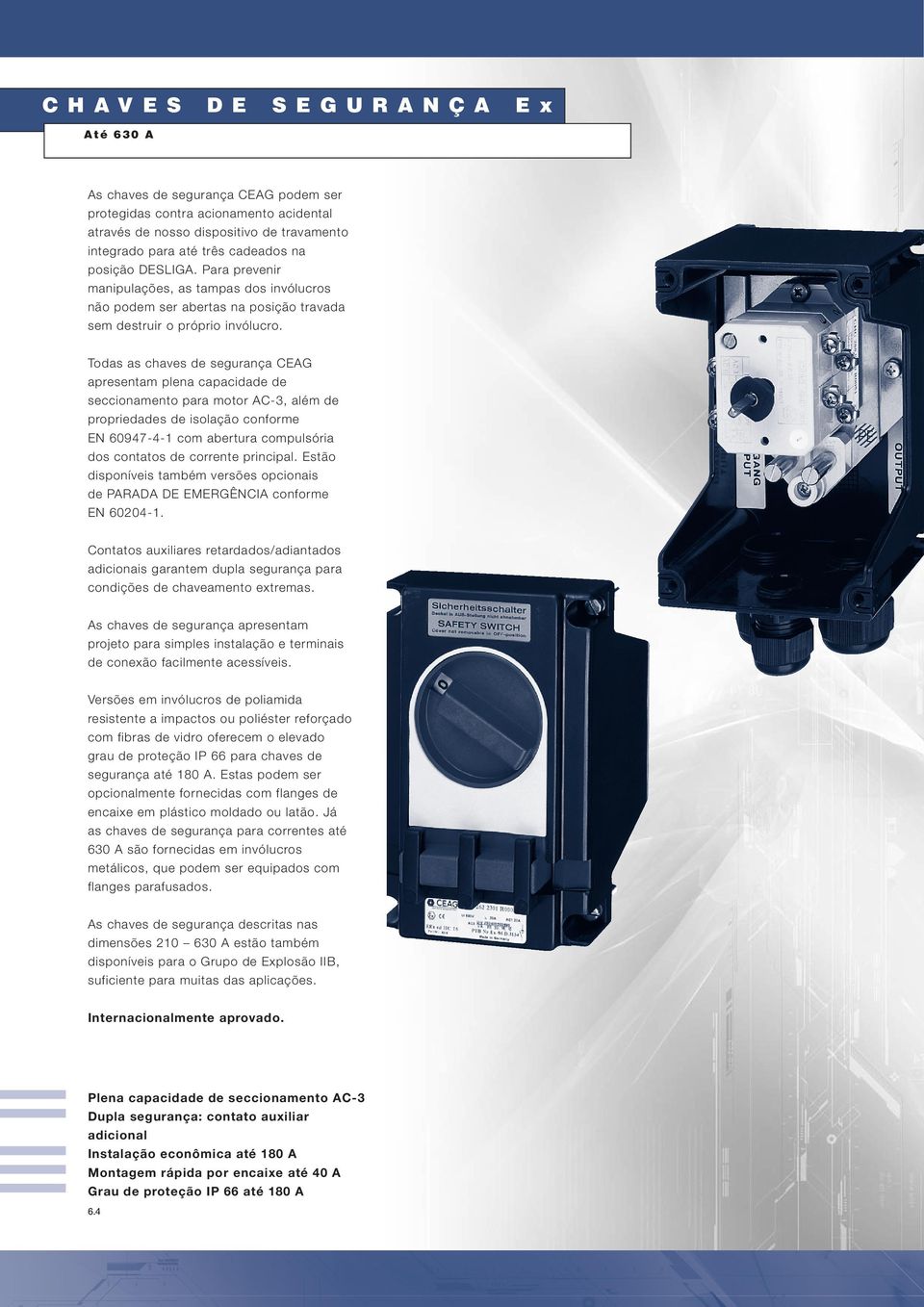 Todas as chaves de segurança CEAG apresentam plena capacidade de seccionamento para motor AC-, além de propriedades de isolação conforme EN 09-- com abertura compulsória dos contatos de corrente