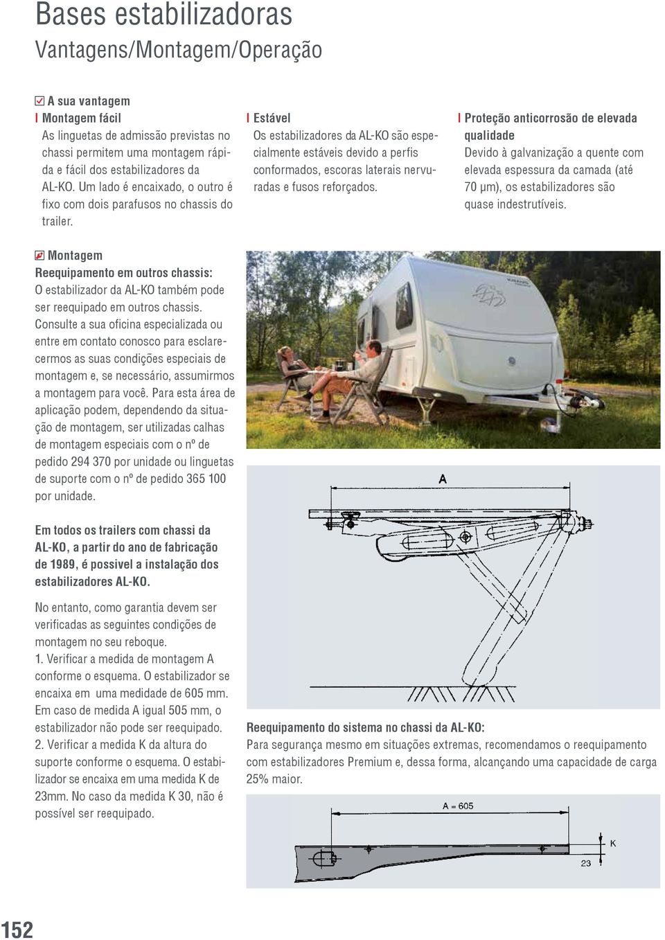 l Estável Os estabilizadores da ALKO são especialmente estáveis devido a perfis conformados, escoras laterais nervuradas e fusos reforçados.