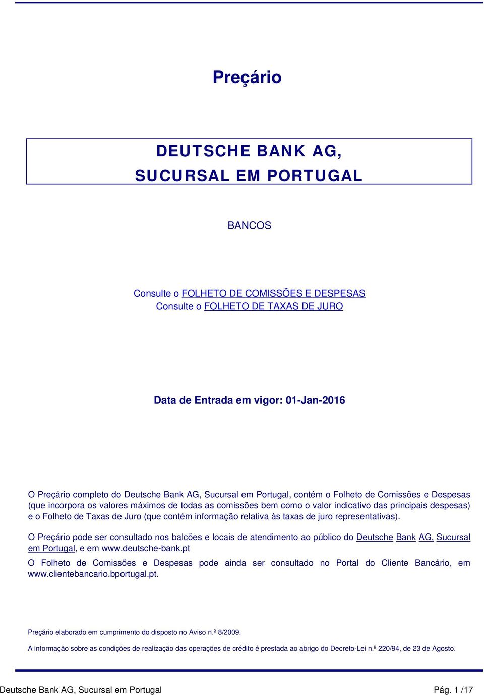 contém informação relativa às taxas de juro representativas). O Preçário pode ser consultado nos balcões e locais de atendimento ao público do Deutsche Bank AG, Sucursal em Portugal, e em www.