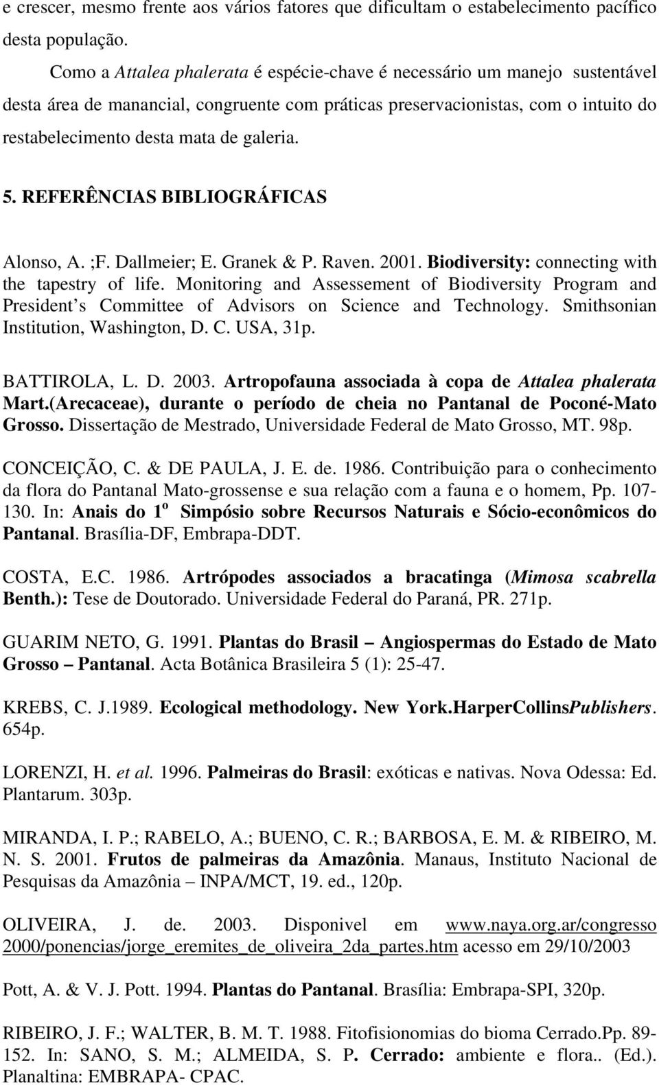 5. REFERÊNCIAS BIBLIOGRÁFICAS Alonso, A. ;F. Dallmeier; E. Granek & P. Raven. 2001. Biodiversity: connecting with the tapestry of life.