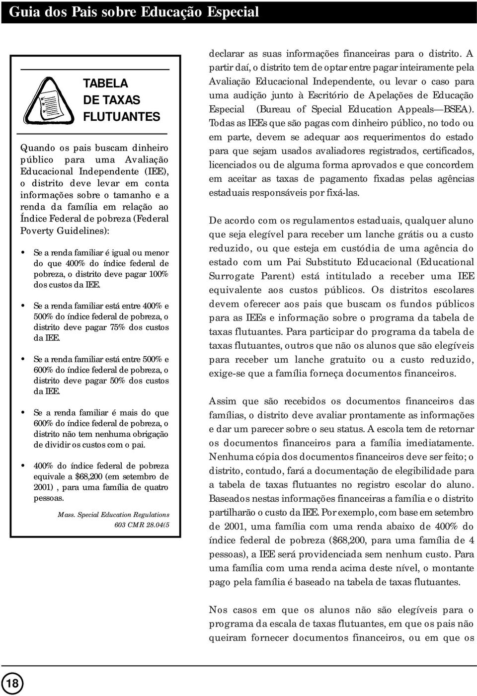 Se a renda familiar está entre 400% e 500% do índice federal de pobreza, o distrito deve pagar 75% dos custos da IEE.