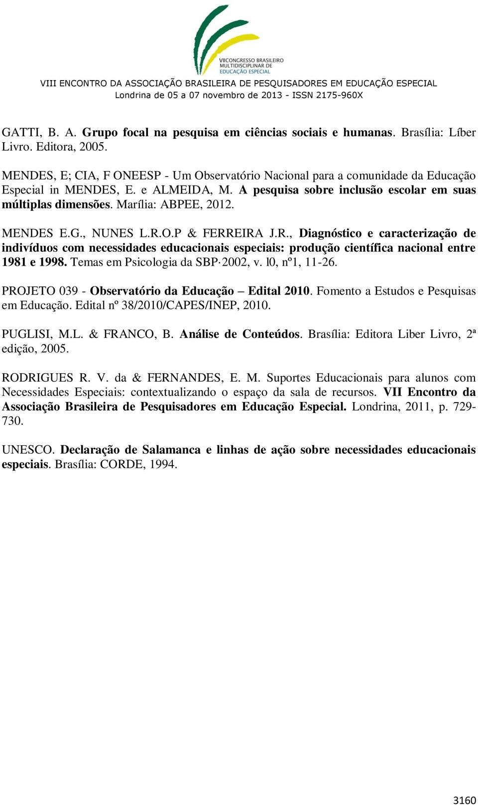 Marília: ABPEE, 2012. MENDES E.G., NUNES L.R.O.P & FERREIRA J.R., Diagnóstico e caracterização de indivíduos com necessidades educacionais especiais: produção científica nacional entre 1981 e 1998.