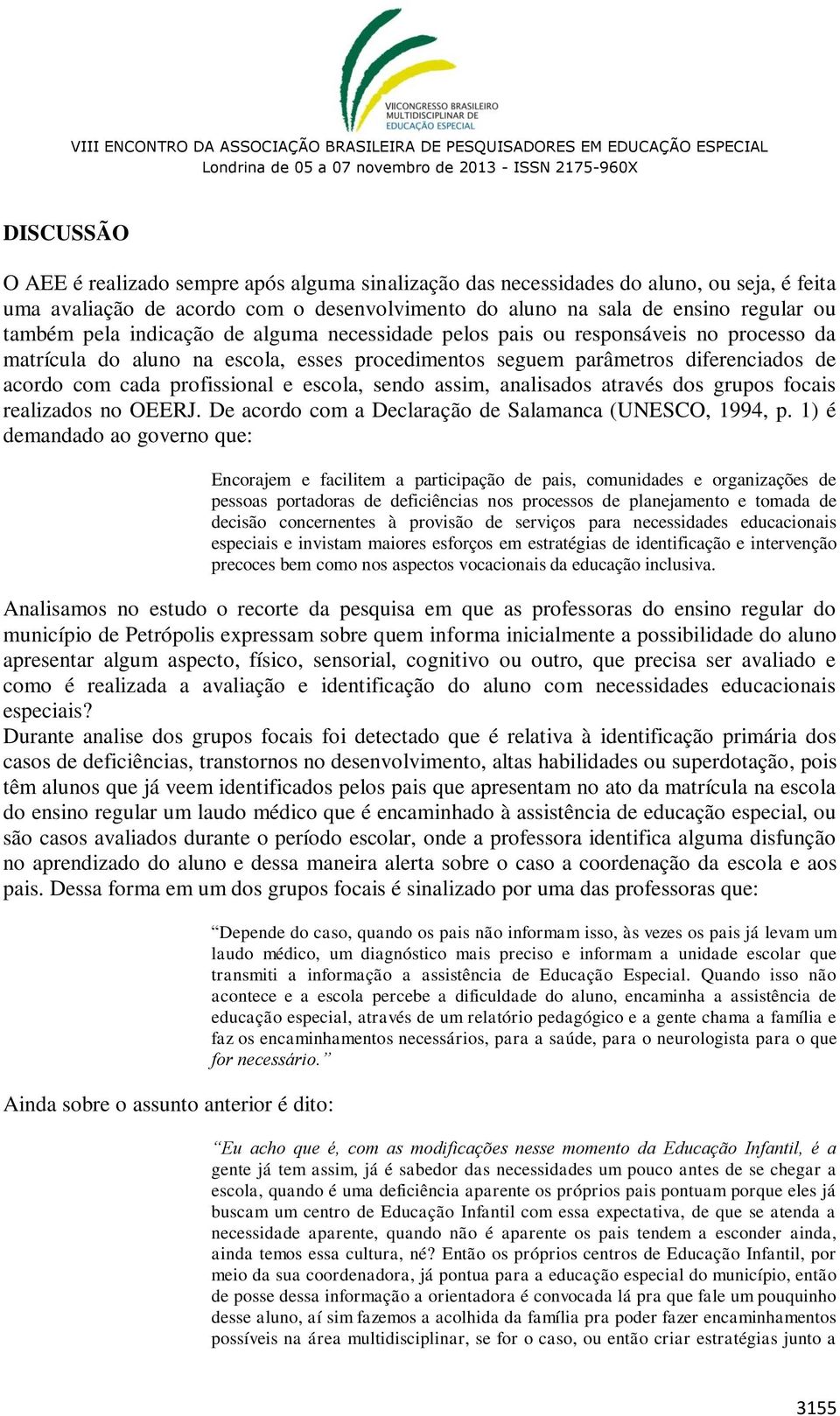 sendo assim, analisados através dos grupos focais realizados no OEERJ. De acordo com a Declaração de Salamanca (UNESCO, 1994, p.