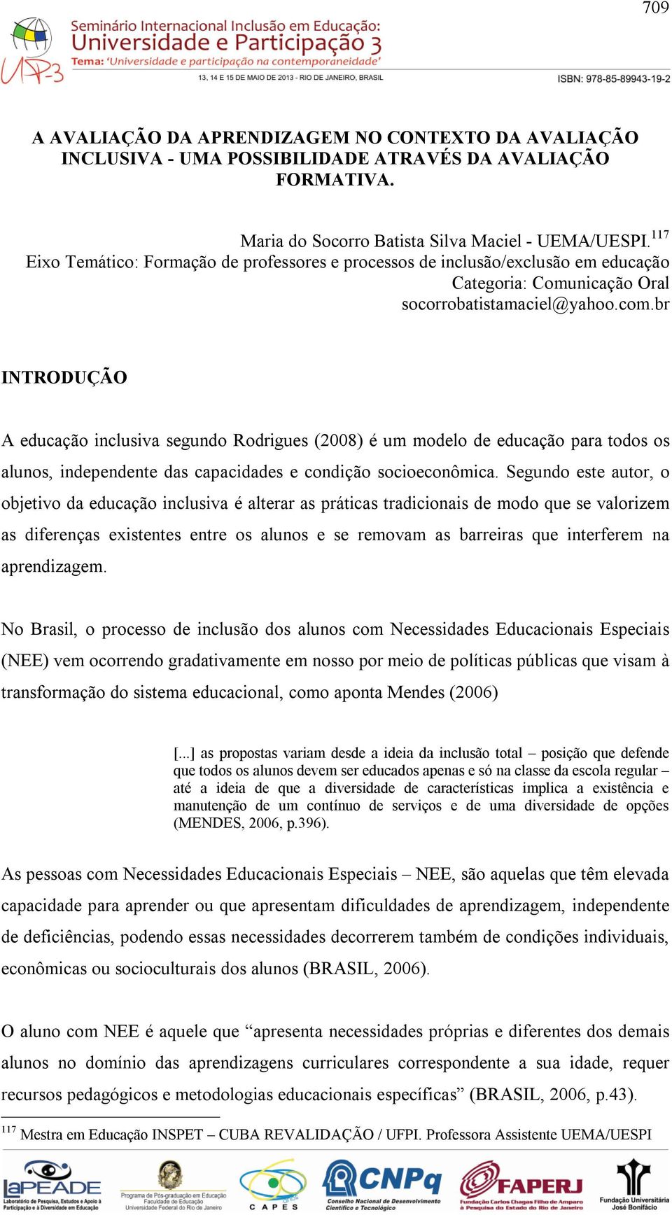 br INTRODUÇÃO A educação inclusiva segundo Rodrigues (2008) é um modelo de educação para todos os alunos, independente das capacidades e condição socioeconômica.