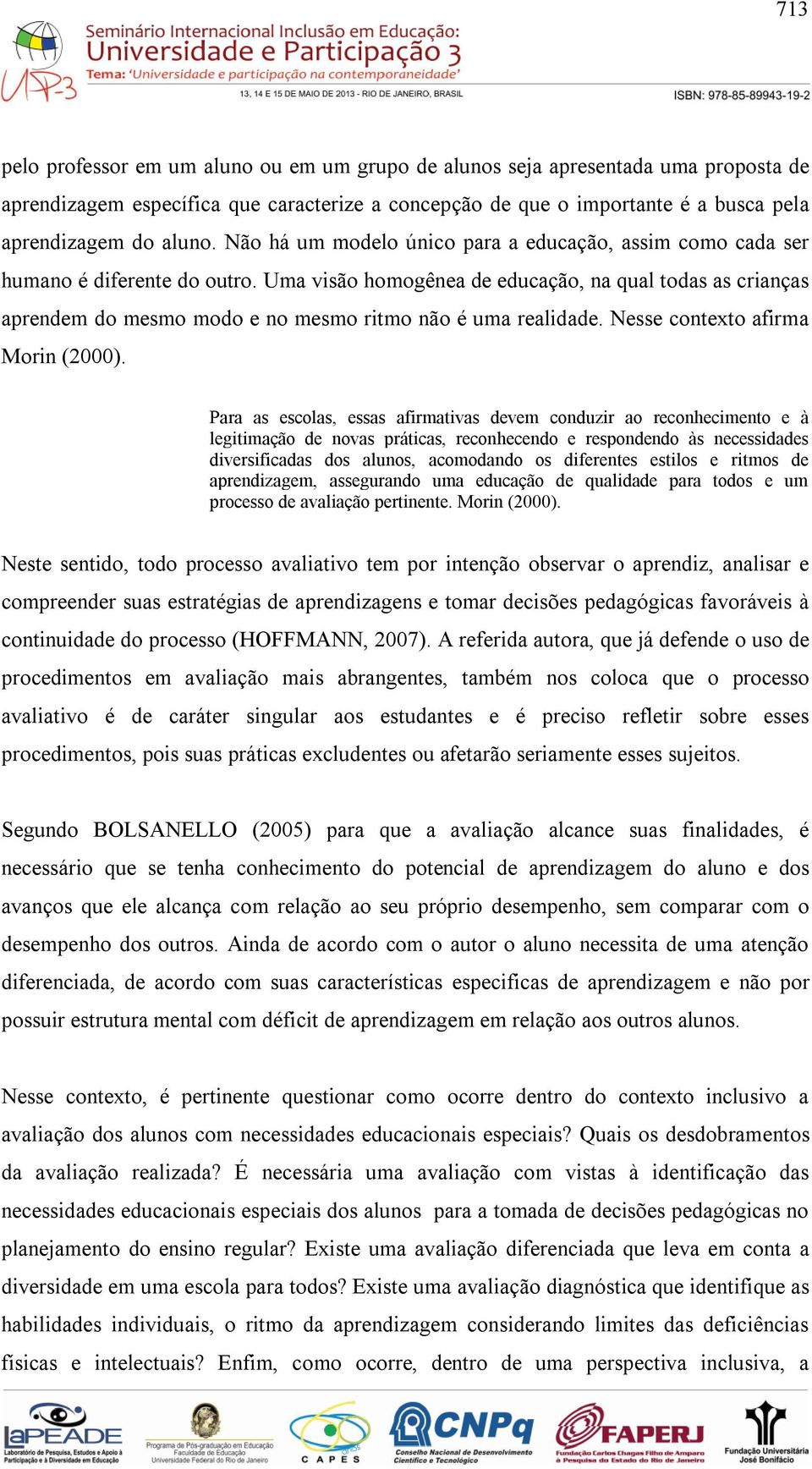 Uma visão homogênea de educação, na qual todas as crianças aprendem do mesmo modo e no mesmo ritmo não é uma realidade. Nesse contexto afirma Morin (2000).