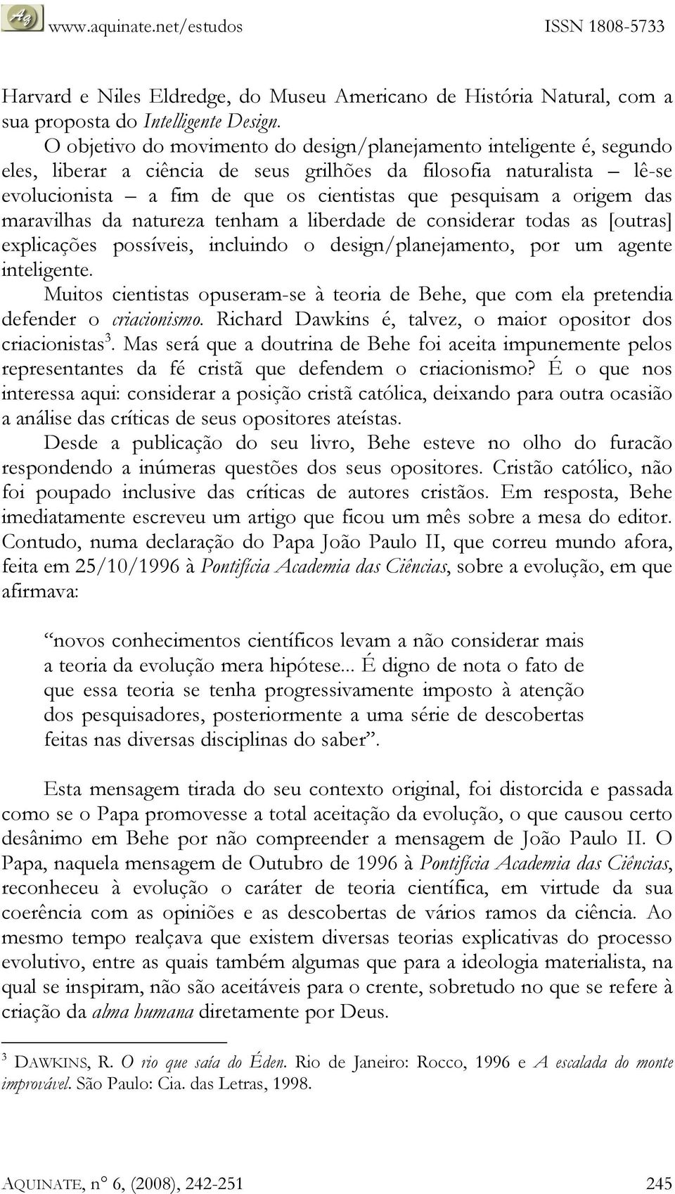 origem das maravilhas da natureza tenham a liberdade de considerar todas as [outras] explicações possíveis, incluindo o design/planejamento, por um agente inteligente.