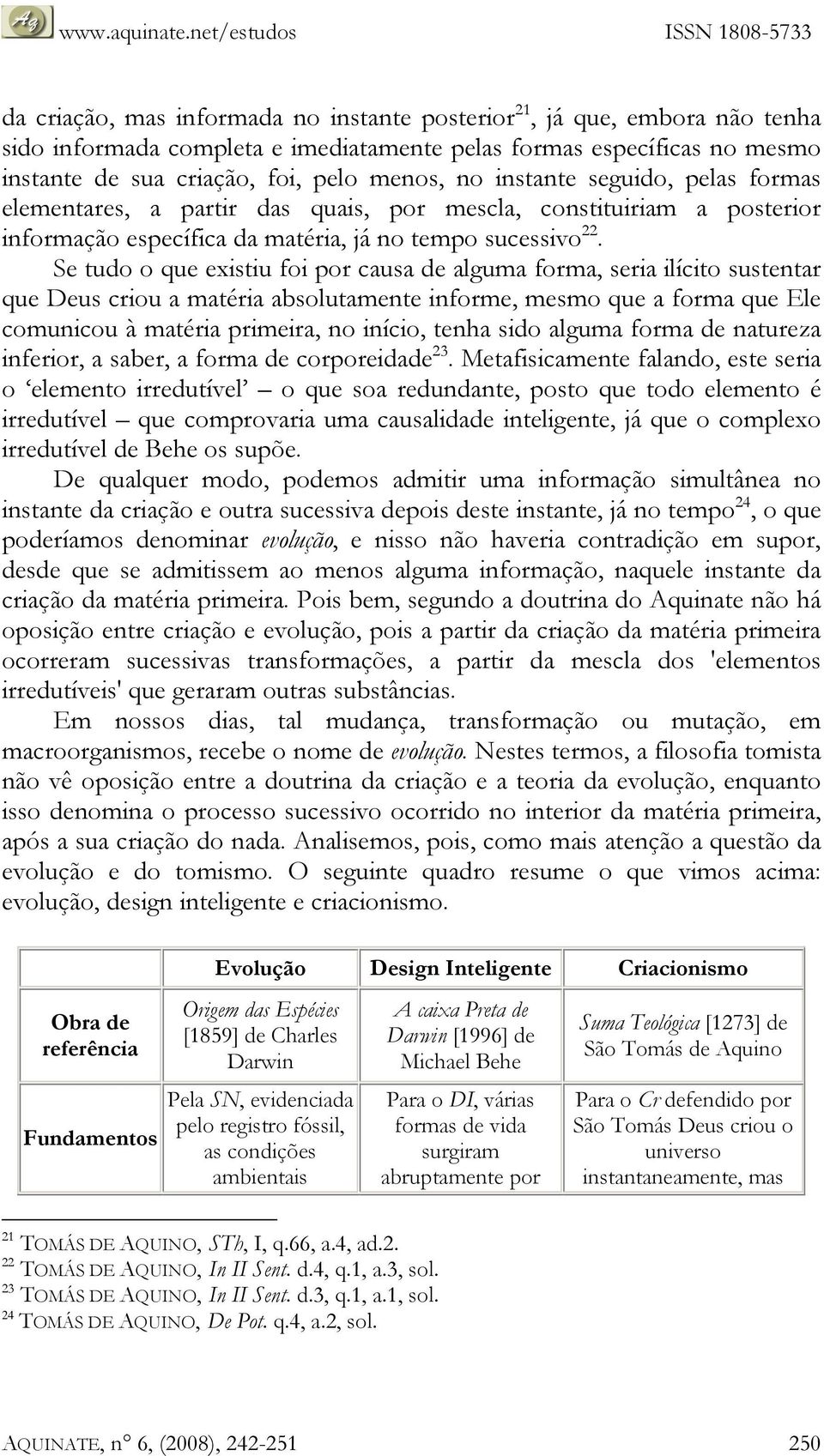 Se tudo o que existiu foi por causa de alguma forma, seria ilícito sustentar que Deus criou a matéria absolutamente informe, mesmo que a forma que Ele comunicou à matéria primeira, no início, tenha