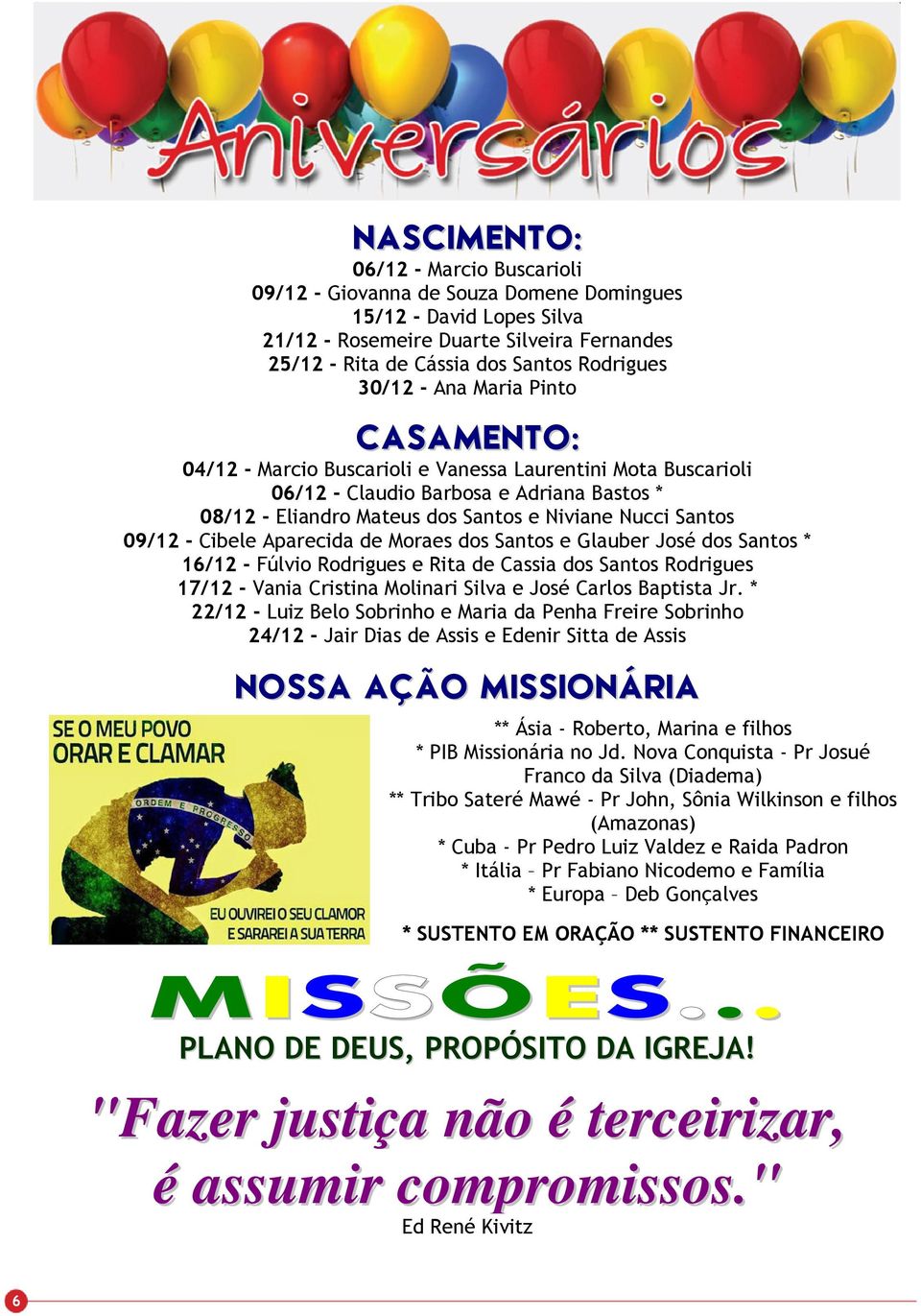 09/12 - Cibele Aparecida de Moraes dos Santos e Glauber José dos Santos * 16/12 - Fúlvio Rodrigues e Rita de Cassia dos Santos Rodrigues 17/12 - Vania Cristina Molinari Silva e José Carlos Baptista