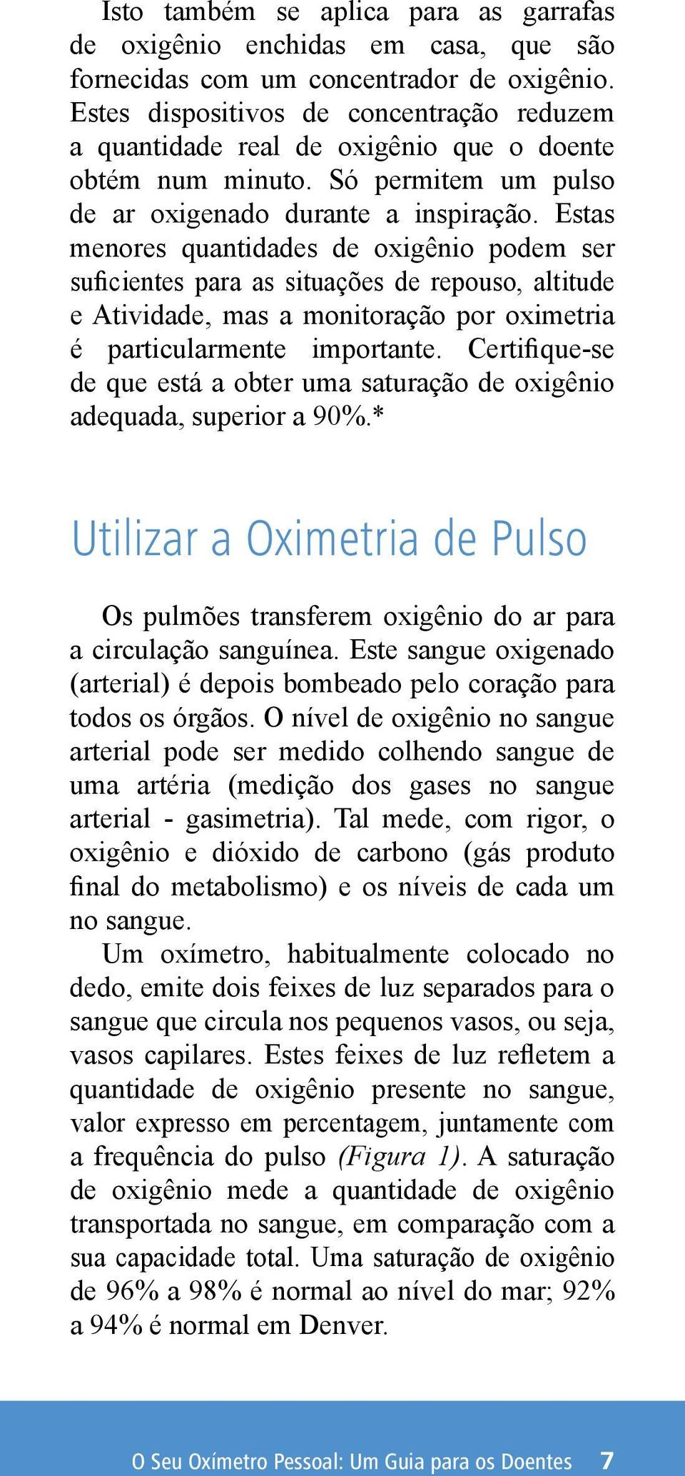 Estas menores quantidades de oxigênio podem ser suficientes para as situações de repouso, altitude e Atividade, mas a monitoração por oximetria é particularmente importante.